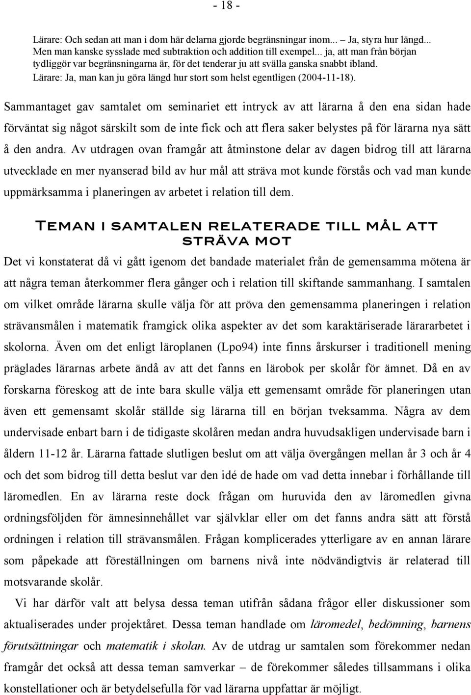 Sammantaget gav samtalet om seminariet ett intryck av att lärarna å den ena sidan hade förväntat sig något särskilt som de inte fick och att flera saker belystes på för lärarna nya sätt å den andra.