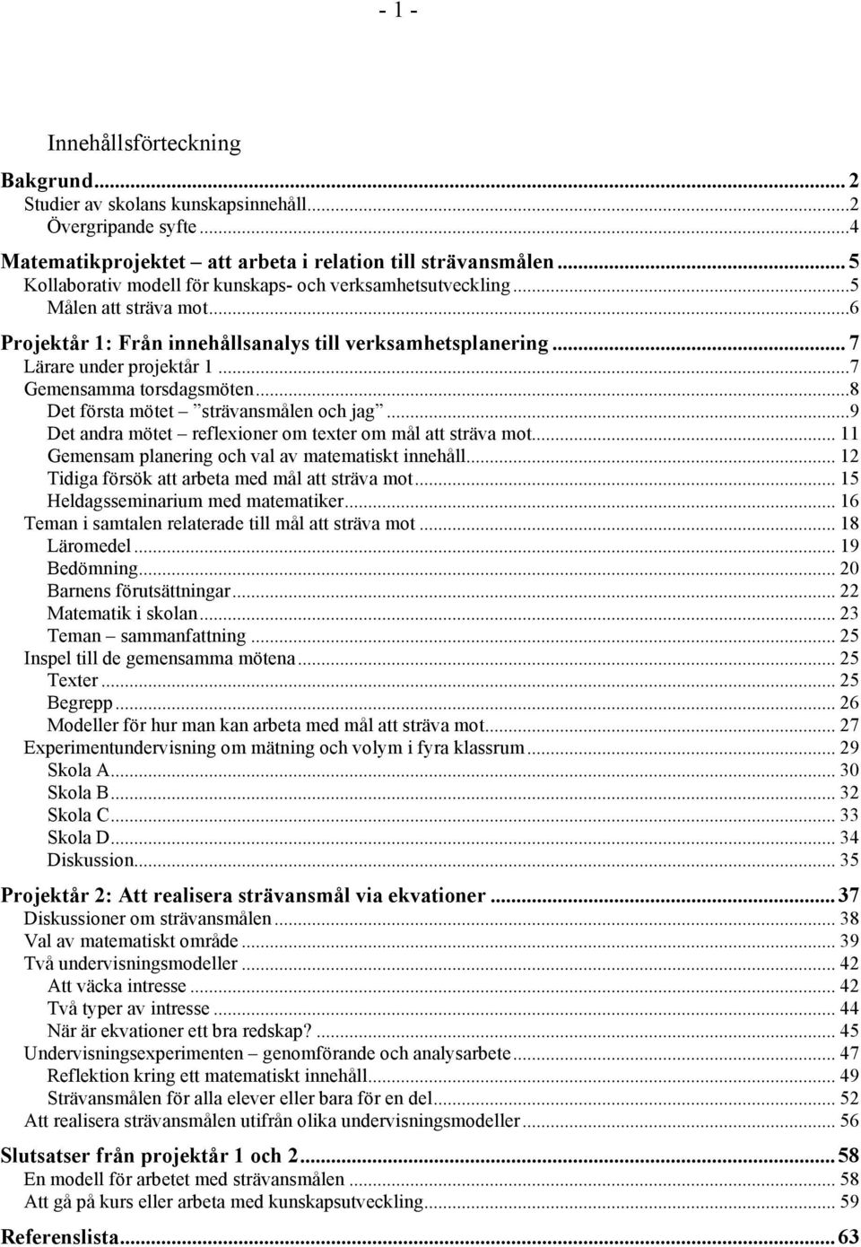 ..7 Gemensamma torsdagsmöten...8 Det första mötet strävansmålen och jag...9 Det andra mötet reflexioner om texter om mål att sträva mot... 11 Gemensam planering och val av matematiskt innehåll.