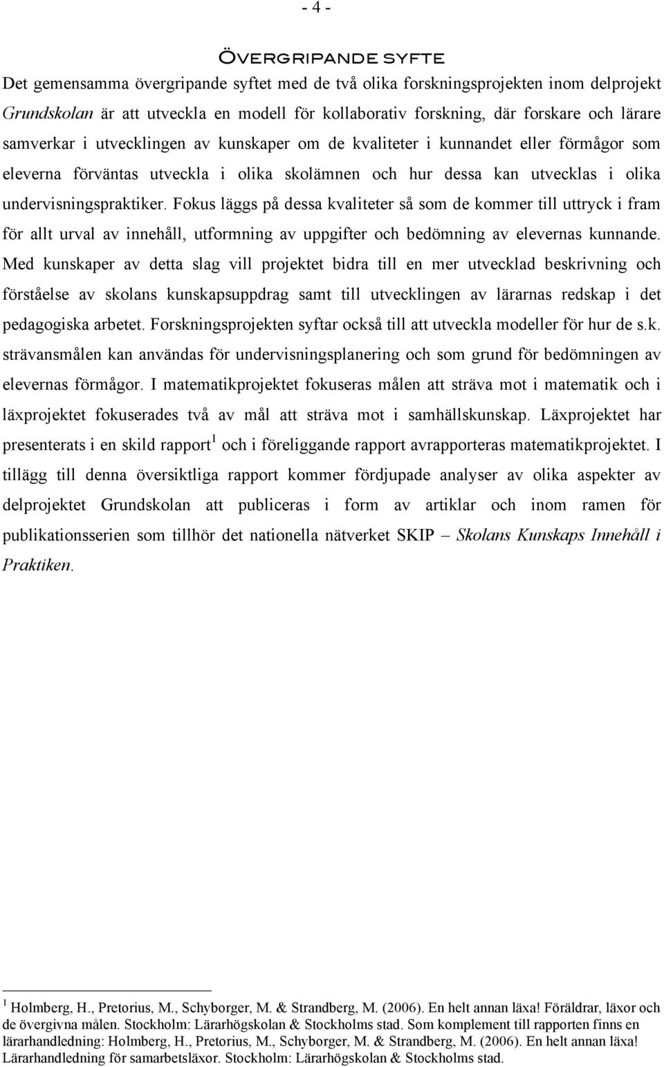 Fokus läggs på dessa kvaliteter så som de kommer till uttryck i fram för allt urval av innehåll, utformning av uppgifter och bedömning av elevernas kunnande.