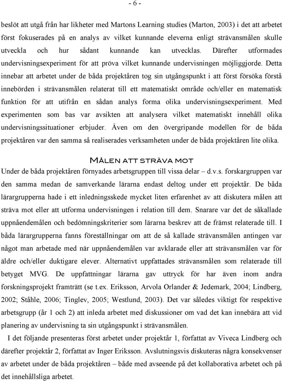 Detta innebar att arbetet under de båda projektåren tog sin utgångspunkt i att först försöka förstå innebörden i strävansmålen relaterat till ett matematiskt område och/eller en matematisk funktion