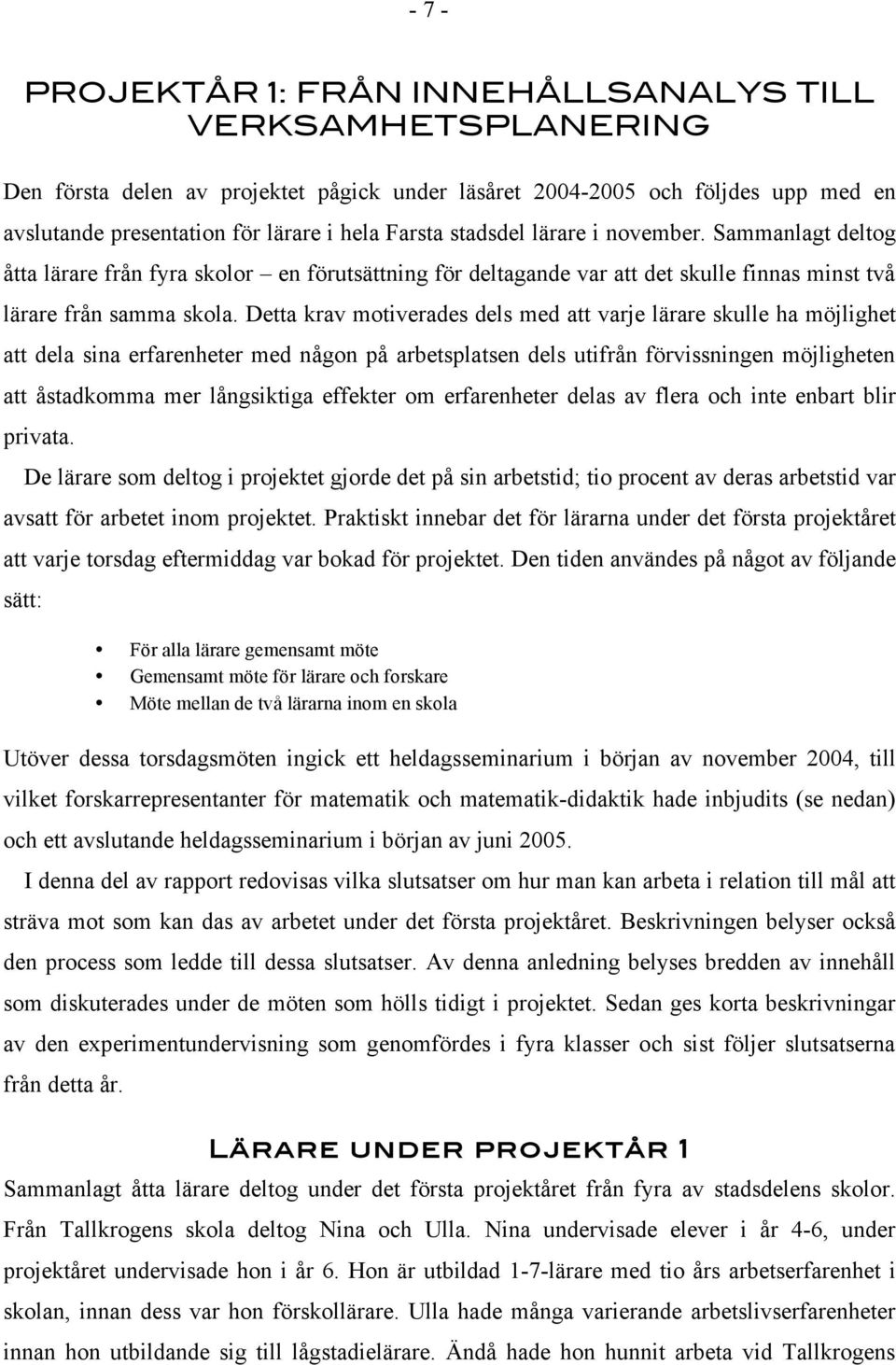 Detta krav motiverades dels med att varje lärare skulle ha möjlighet att dela sina erfarenheter med någon på arbetsplatsen dels utifrån förvissningen möjligheten att åstadkomma mer långsiktiga