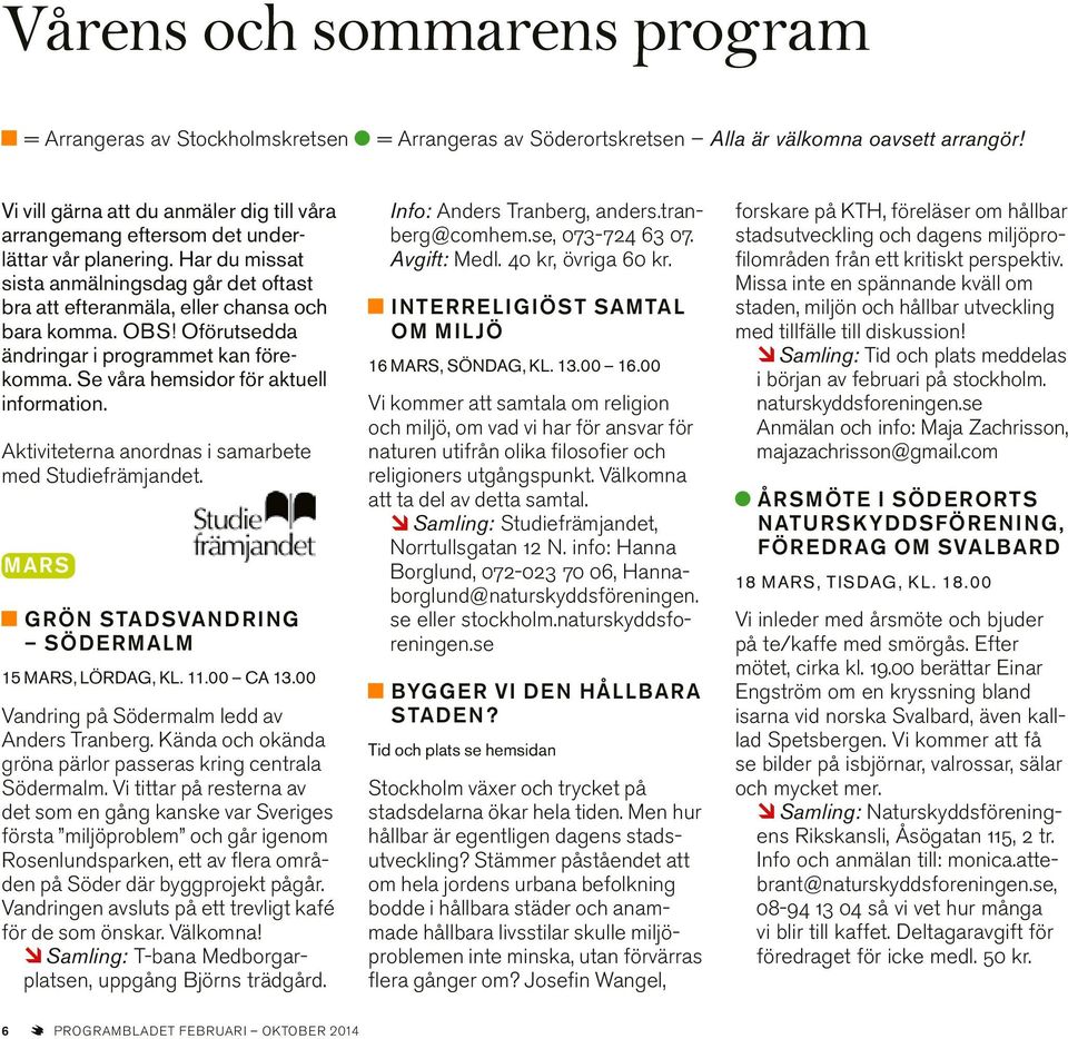 Oförutsedda ändringar i programmet kan förekomma. Se våra hemsidor för aktuell information. Aktiviteterna anordnas i samarbete med Studiefrämjandet.