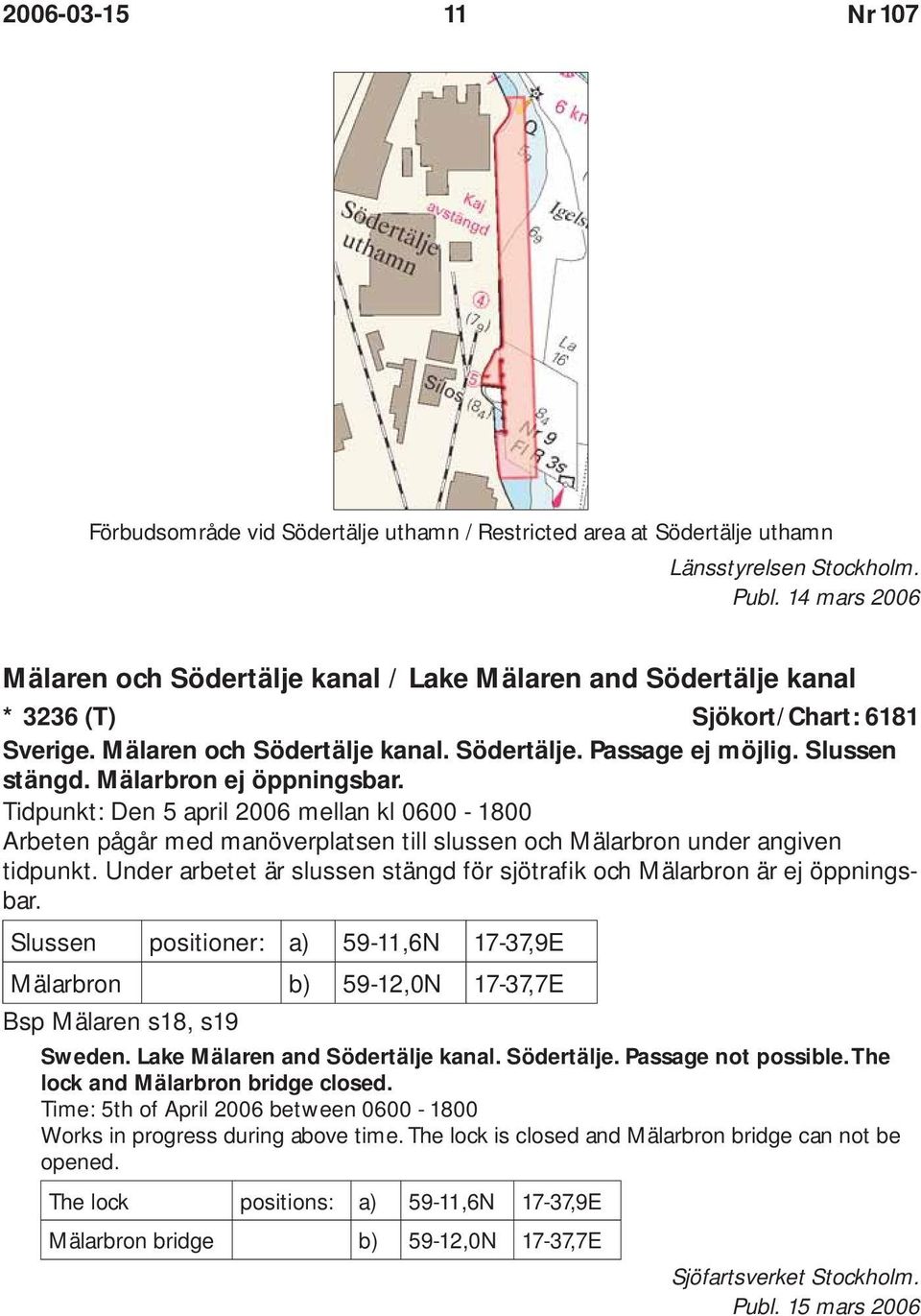 Mälarbron ej öppningsbar. Tidpunkt: Den 5 april 2006 mellan kl 0600-1800 Arbeten pågår med manöverplatsen till slussen och Mälarbron under angiven tidpunkt.