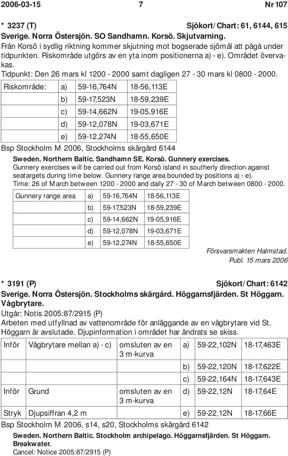 Tidpunkt: Den 26 mars kl 1200-2000 samt dagligen 27-30 mars kl 0800-2000.