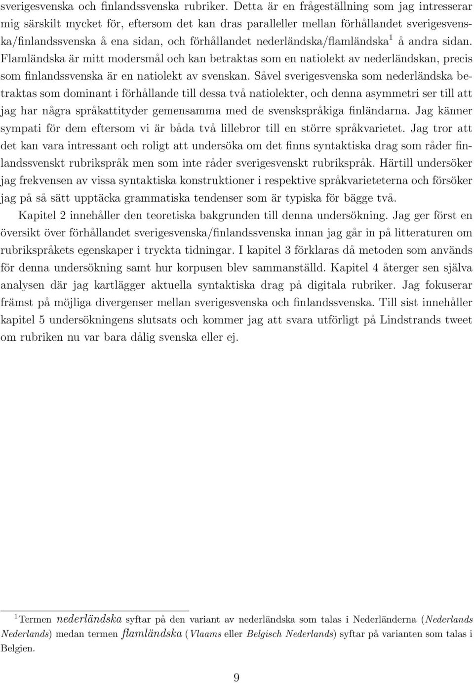 nederländska/flamländska 1 å andra sidan. Flamländska är mitt modersmål och kan betraktas som en natiolekt av nederländskan, precis som finlandssvenska är en natiolekt av svenskan.