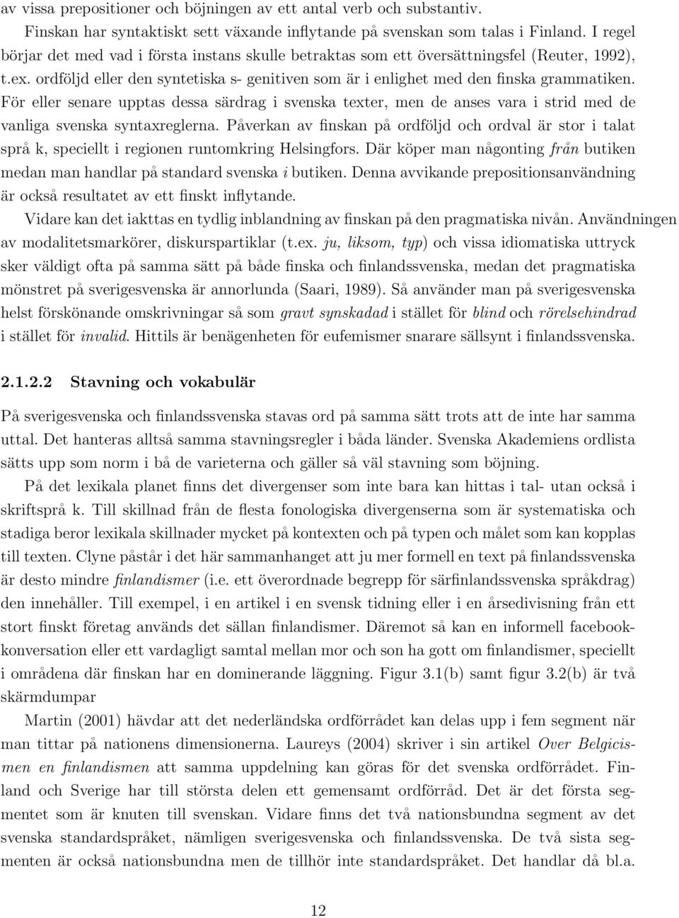 För eller senare upptas dessa särdrag i svenska texter, men de anses vara i strid med de vanliga svenska syntaxreglerna.