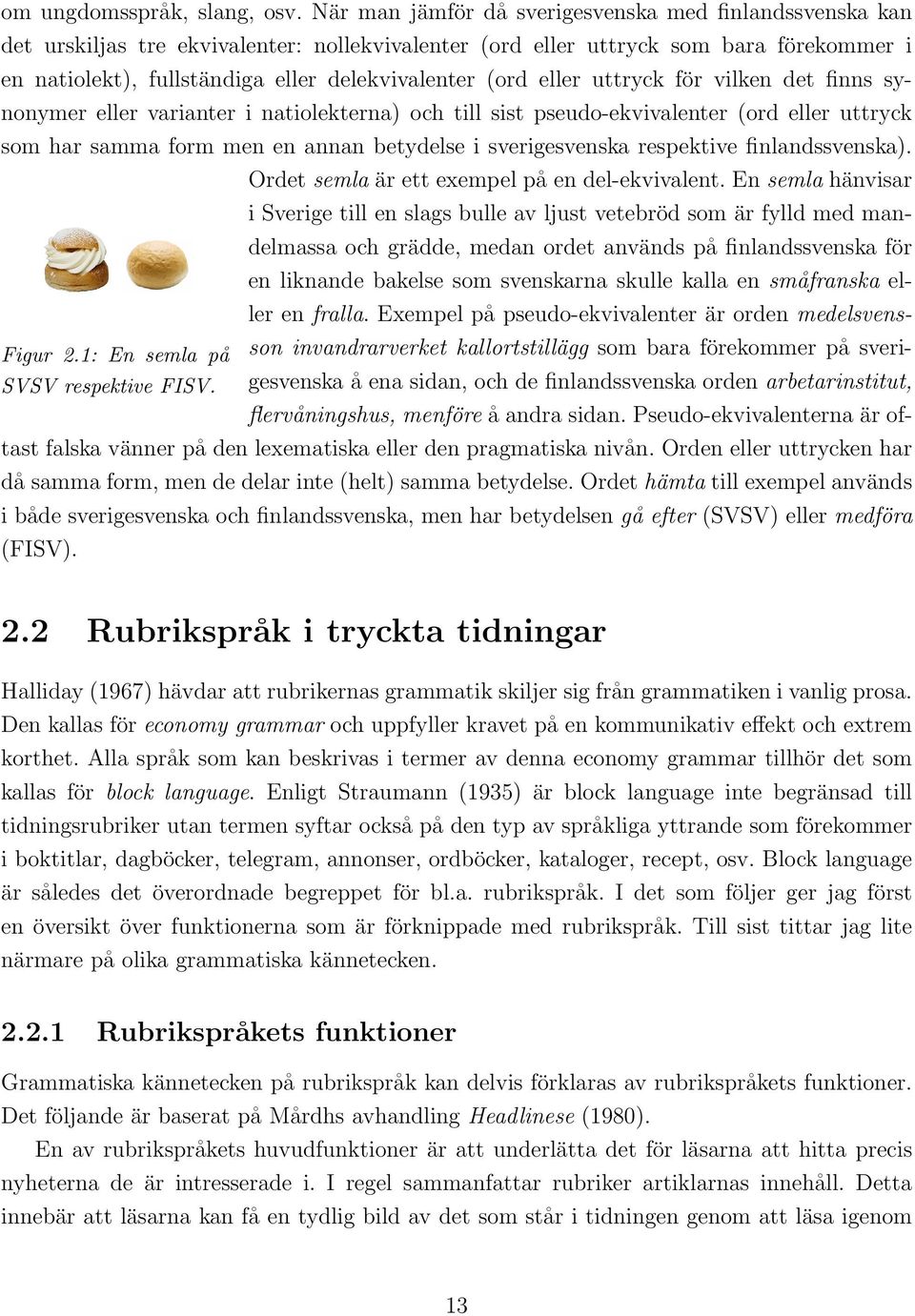 (ord eller uttryck för vilken det finns synonymer eller varianter i natiolekterna) och till sist pseudo-ekvivalenter (ord eller uttryck som har samma form men en annan betydelse i sverigesvenska