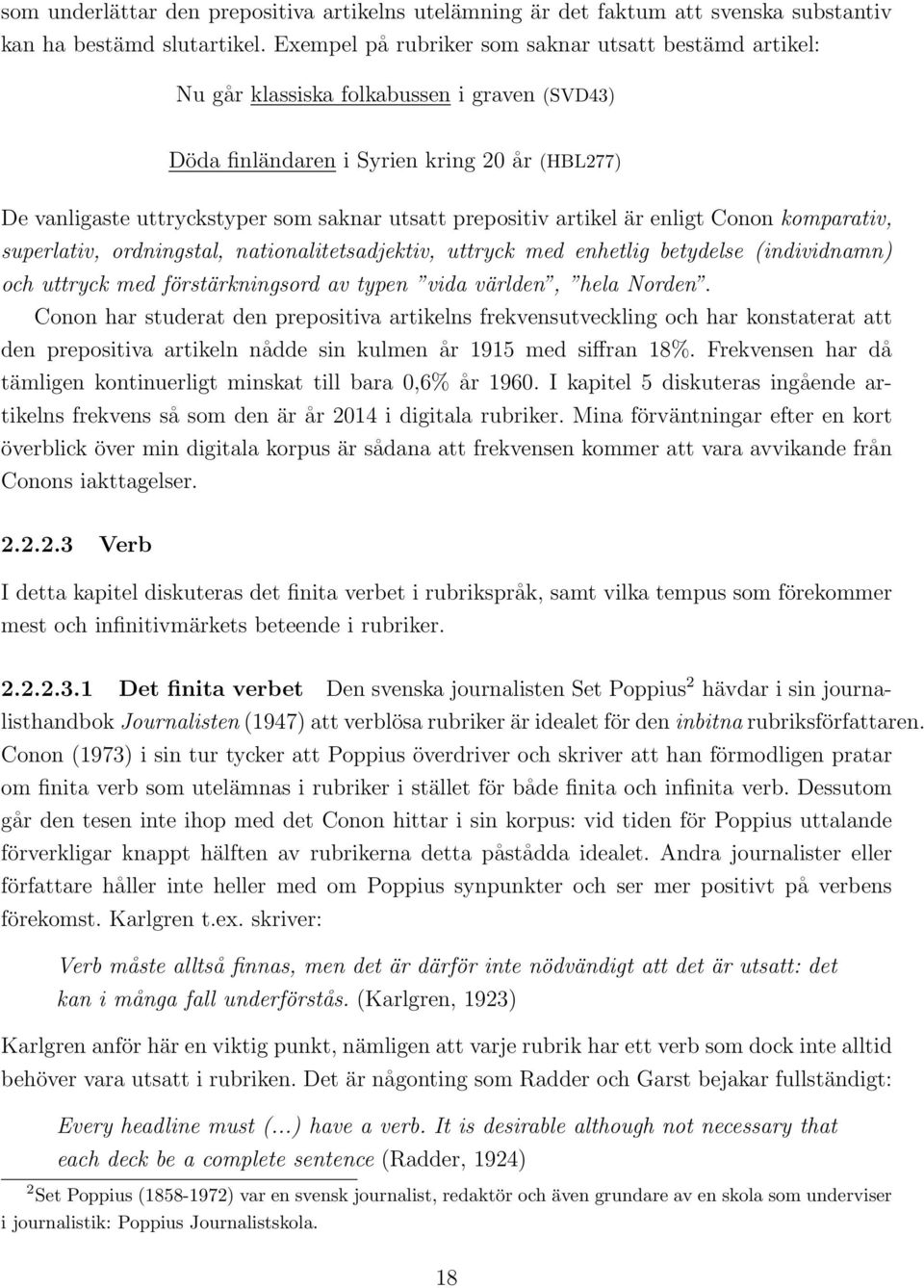 prepositiv artikel är enligt Conon komparativ, superlativ, ordningstal, nationalitetsadjektiv, uttryck med enhetlig betydelse (individnamn) och uttryck med förstärkningsord av typen vida världen,