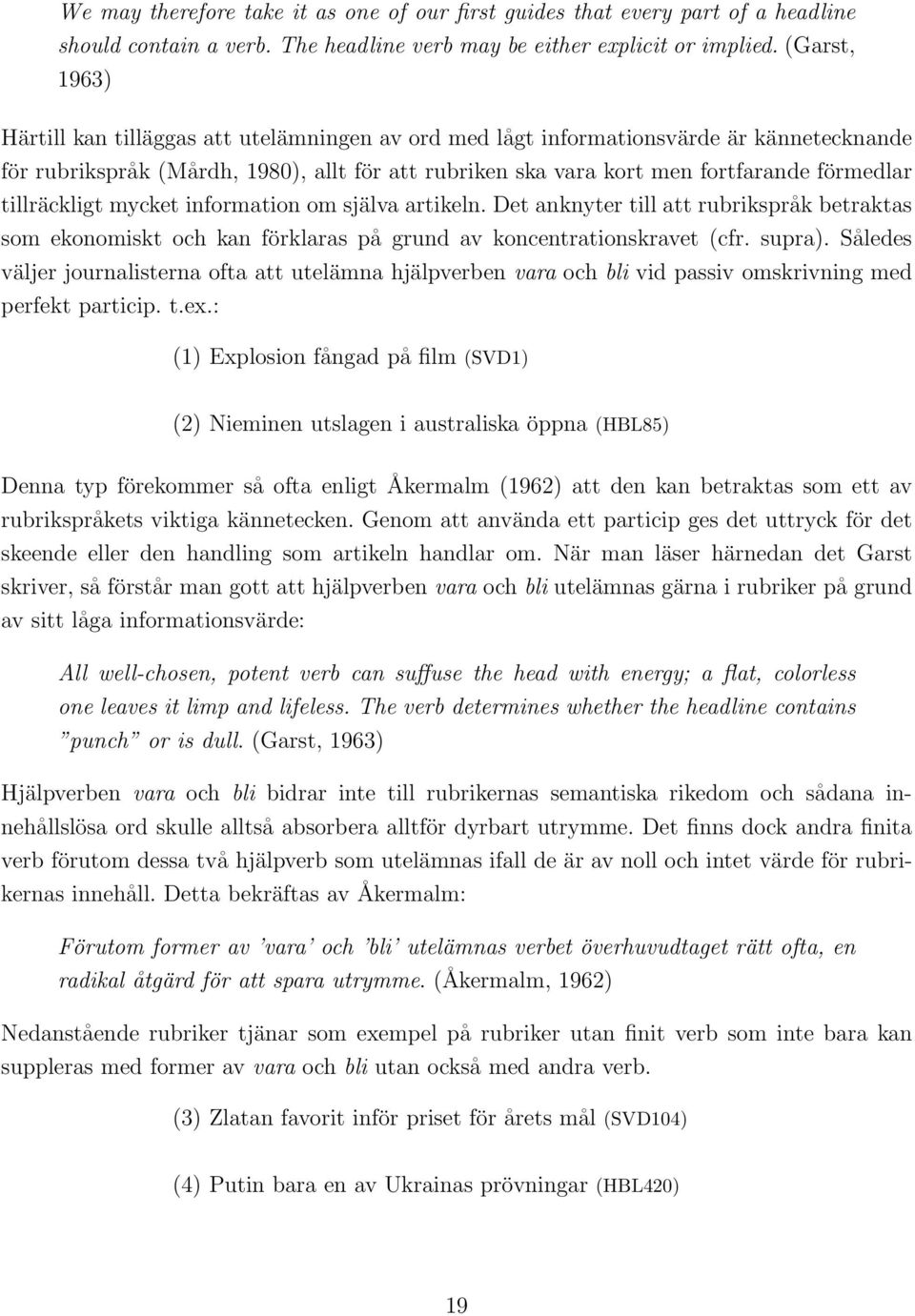 tillräckligt mycket information om själva artikeln. Det anknyter till att rubrikspråk betraktas som ekonomiskt och kan förklaras på grund av koncentrationskravet (cfr. supra).