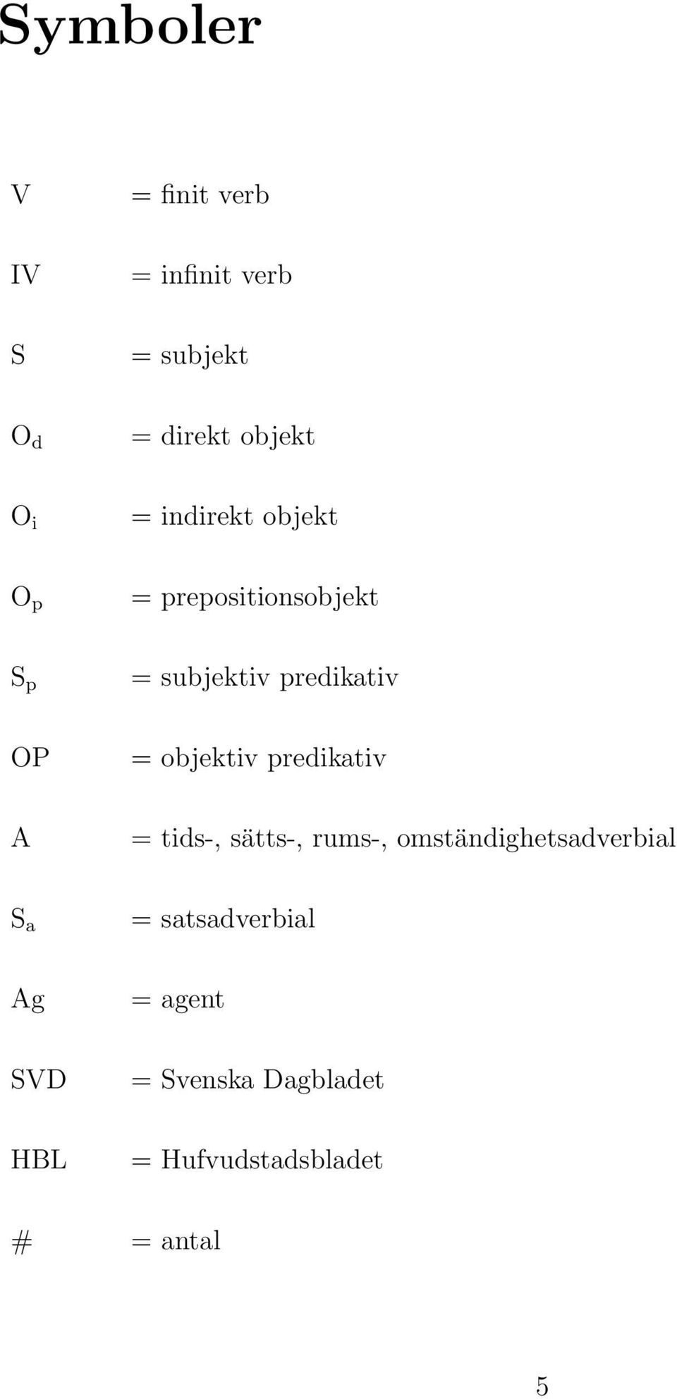 objektiv predikativ = tids-, sätts-, rums-, omständighetsadverbial S a =