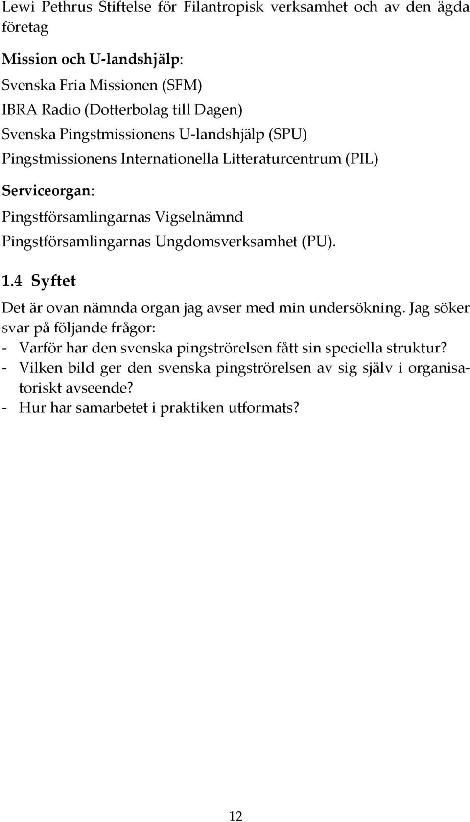 Pingstförsamlingarnas Ungdomsverksamhet (PU). 1.4 Syftet Det är ovan nämnda organ jag avser med min undersökning.