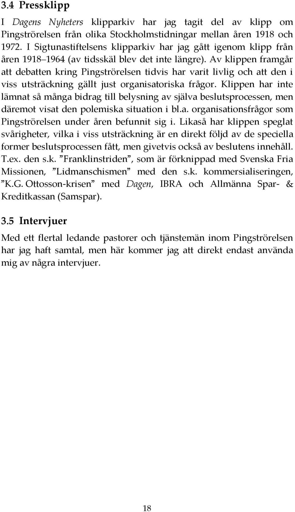 Av klippen framgår att debatten kring Pingströrelsen tidvis har varit livlig och att den i viss utsträckning gällt just organisatoriska frågor.