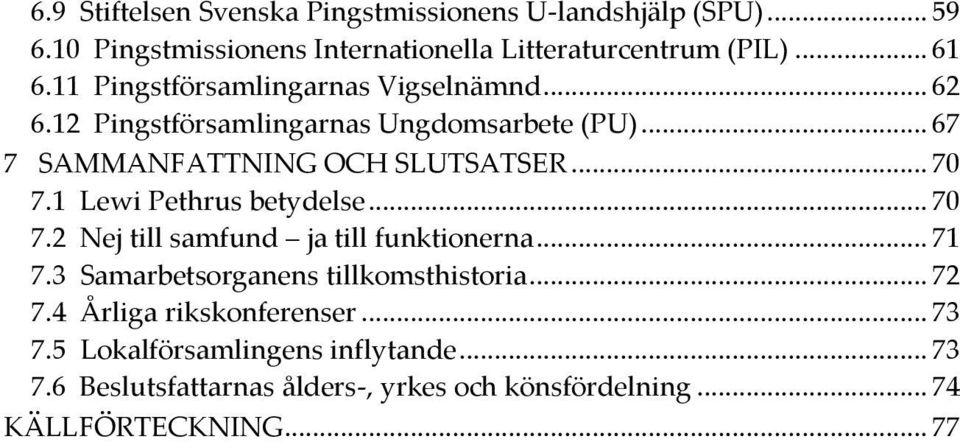 1 Lewi Pethrus betydelse... 70 7.2 Nej till samfund ja till funktionerna... 71 7.3 Samarbetsorganens tillkomsthistoria... 72 7.