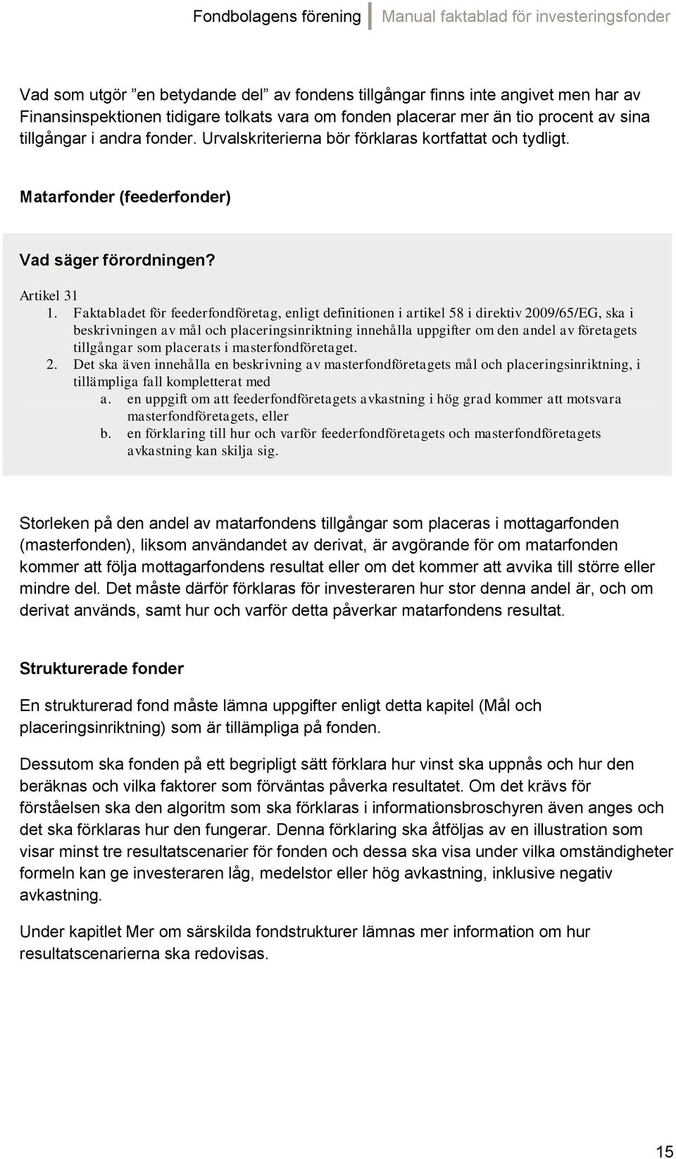 Faktabladet för feederfondföretag, enligt definitionen i artikel 58 i direktiv 2009/65/EG, ska i beskrivningen av mål och placeringsinriktning innehålla uppgifter om den andel av företagets