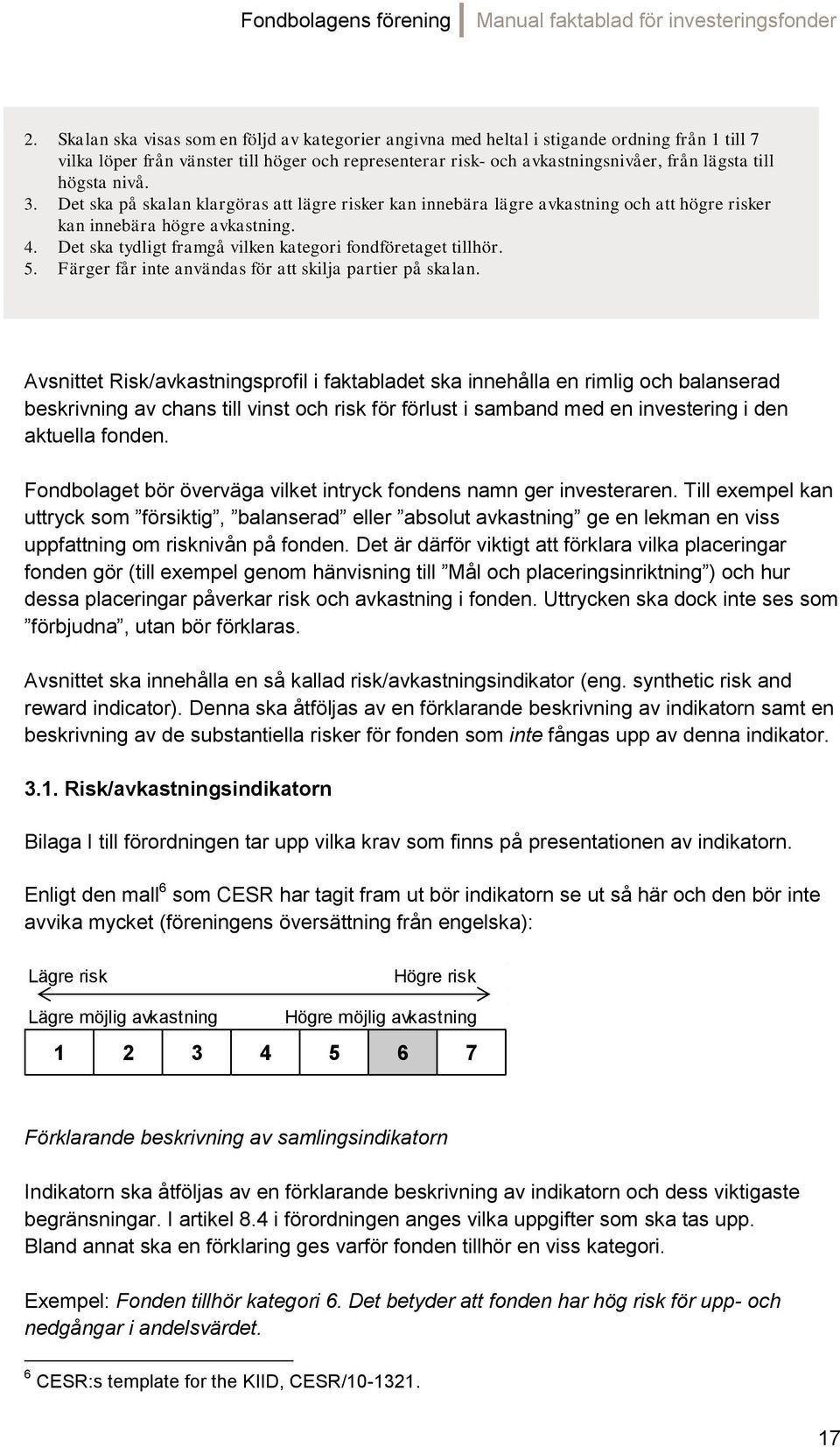 Det ska tydligt framgå vilken kategori fondföretaget tillhör. 5. Färger får inte användas för att skilja partier på skalan.