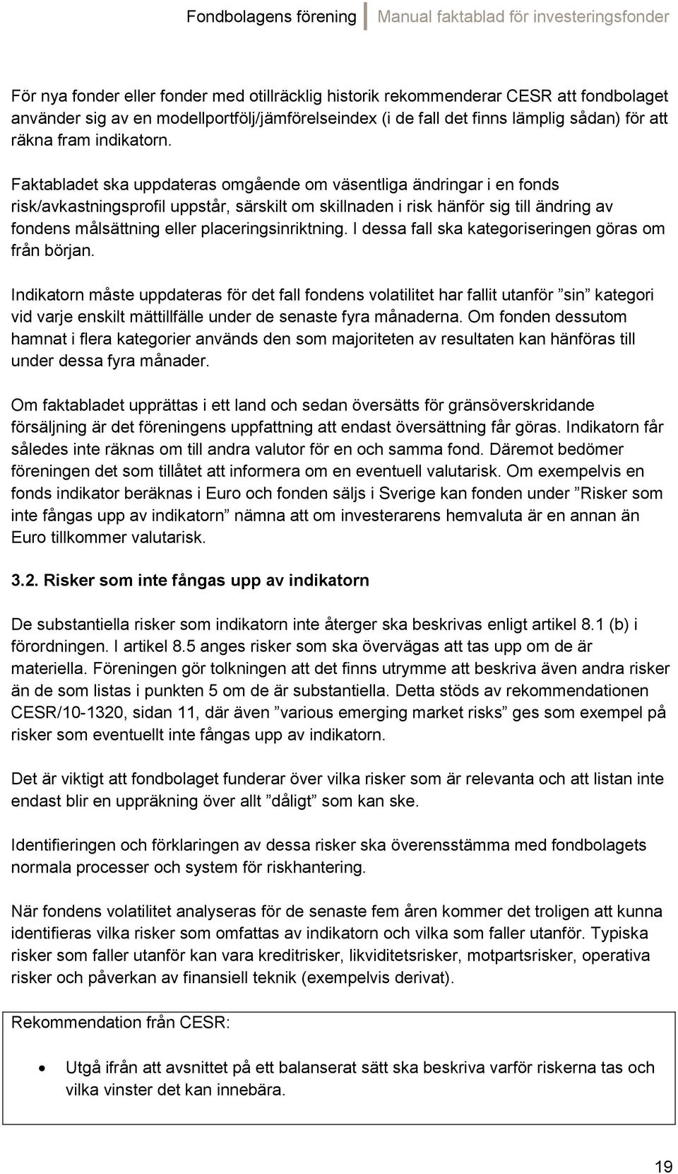 Faktabladet ska uppdateras omgående om väsentliga ändringar i en fonds risk/avkastningsprofil uppstår, särskilt om skillnaden i risk hänför sig till ändring av fondens målsättning eller