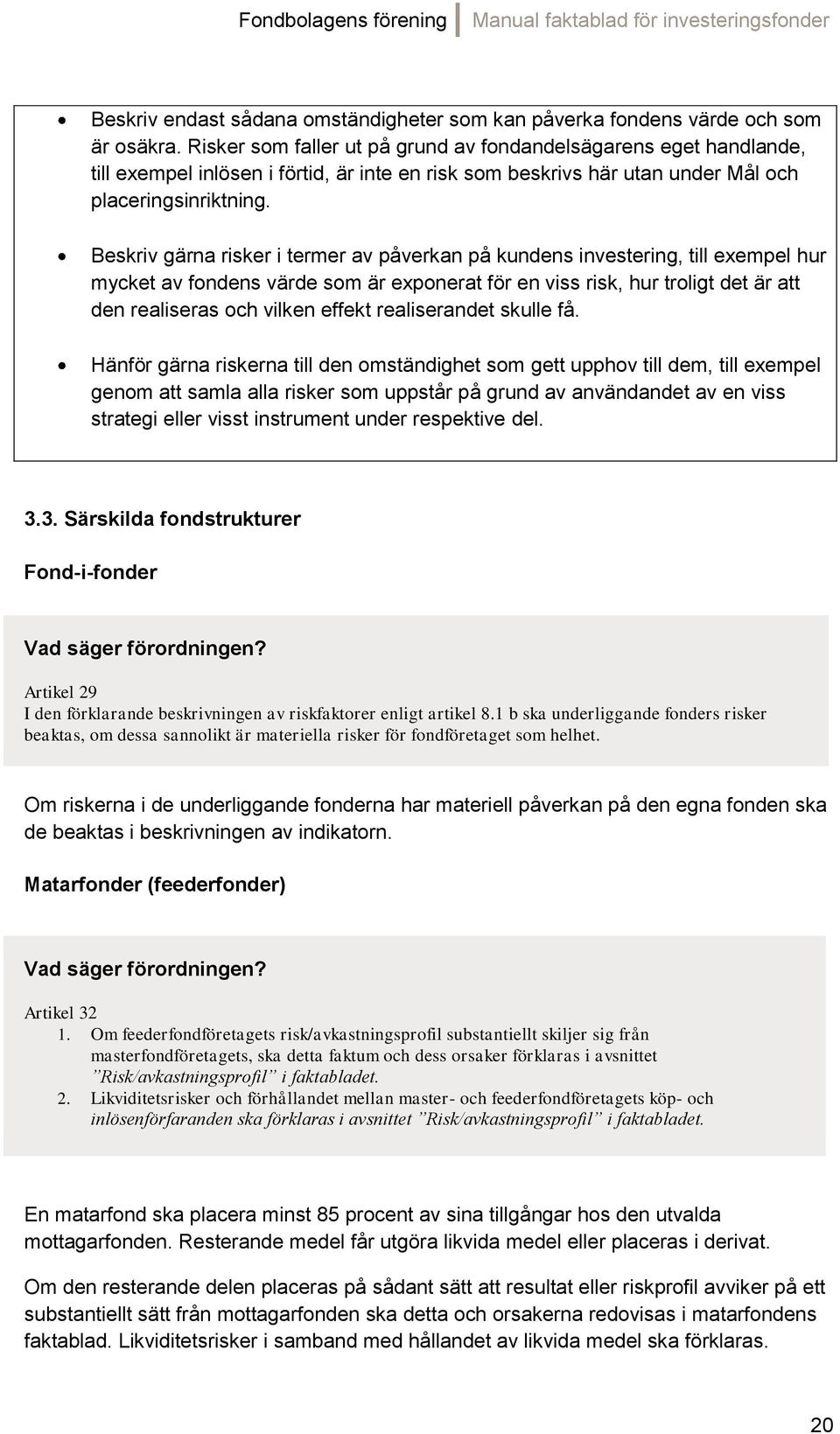 Beskriv gärna risker i termer av påverkan på kundens investering, till exempel hur mycket av fondens värde som är exponerat för en viss risk, hur troligt det är att den realiseras och vilken effekt