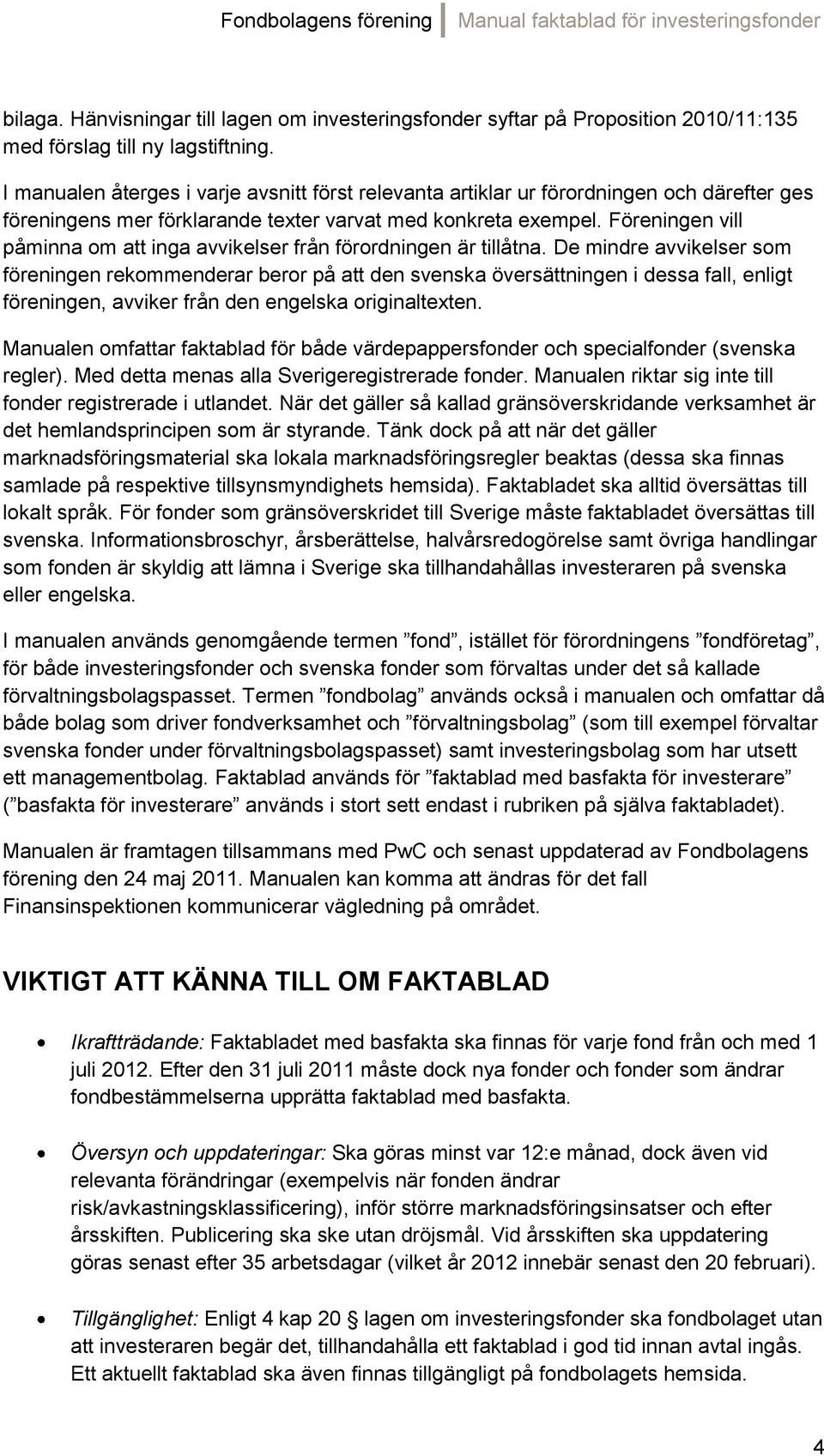 Föreningen vill påminna om att inga avvikelser från förordningen är tillåtna.