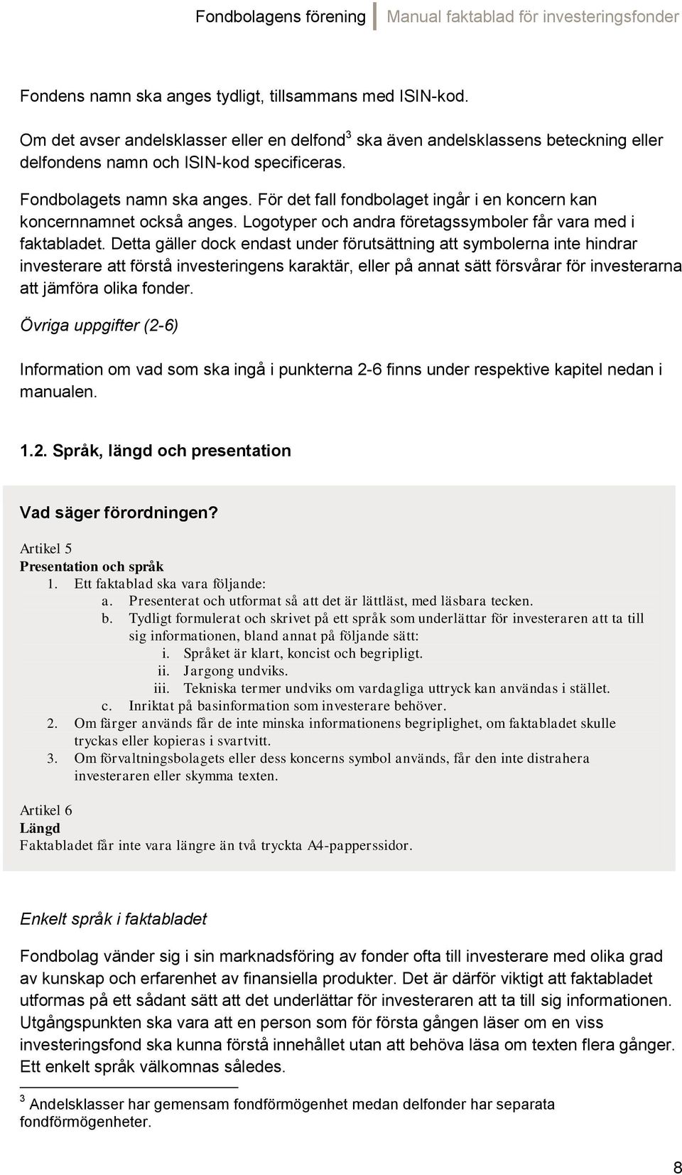 Detta gäller dock endast under förutsättning att symbolerna inte hindrar investerare att förstå investeringens karaktär, eller på annat sätt försvårar för investerarna att jämföra olika fonder.