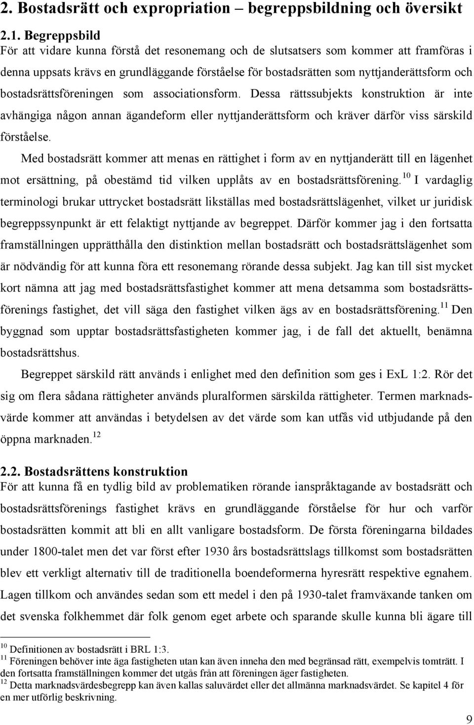 bostadsrättsföreningen som associationsform. Dessa rättssubjekts konstruktion är inte avhängiga någon annan ägandeform eller nyttjanderättsform och kräver därför viss särskild förståelse.