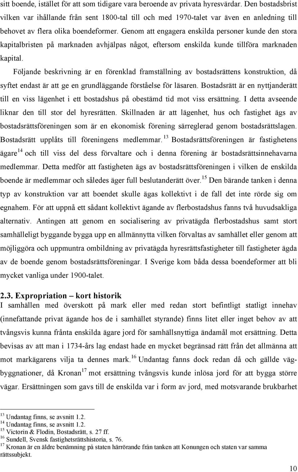 Genom att engagera enskilda personer kunde den stora kapitalbristen på marknaden avhjälpas något, eftersom enskilda kunde tillföra marknaden kapital.