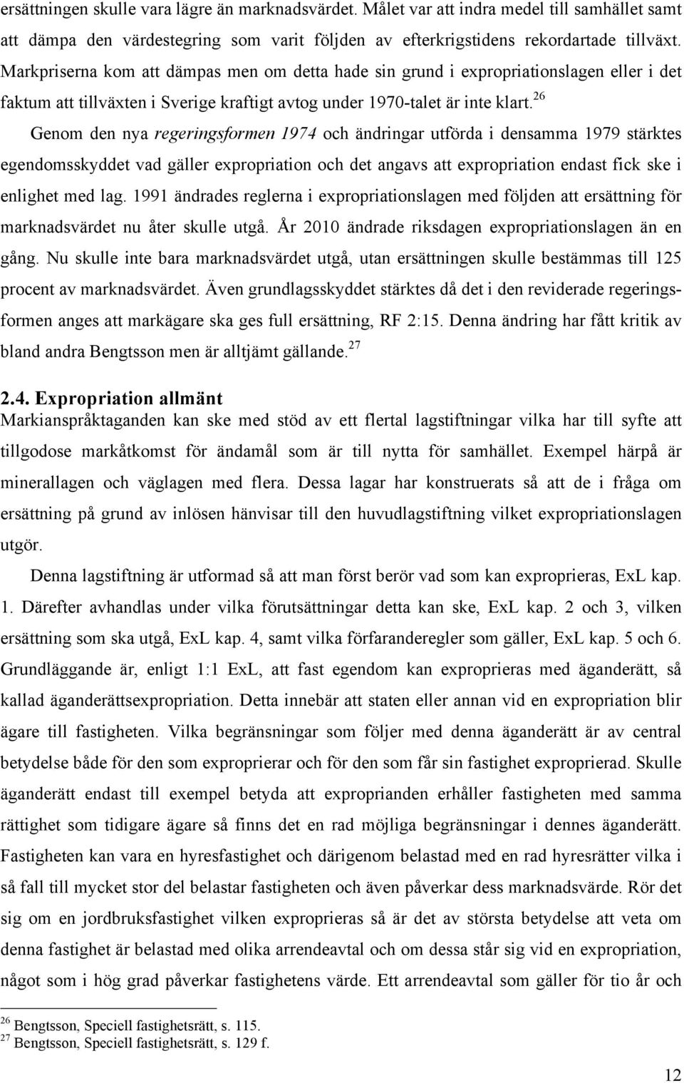 26 Genom den nya regeringsformen 1974 och ändringar utförda i densamma 1979 stärktes egendomsskyddet vad gäller expropriation och det angavs att expropriation endast fick ske i enlighet med lag.