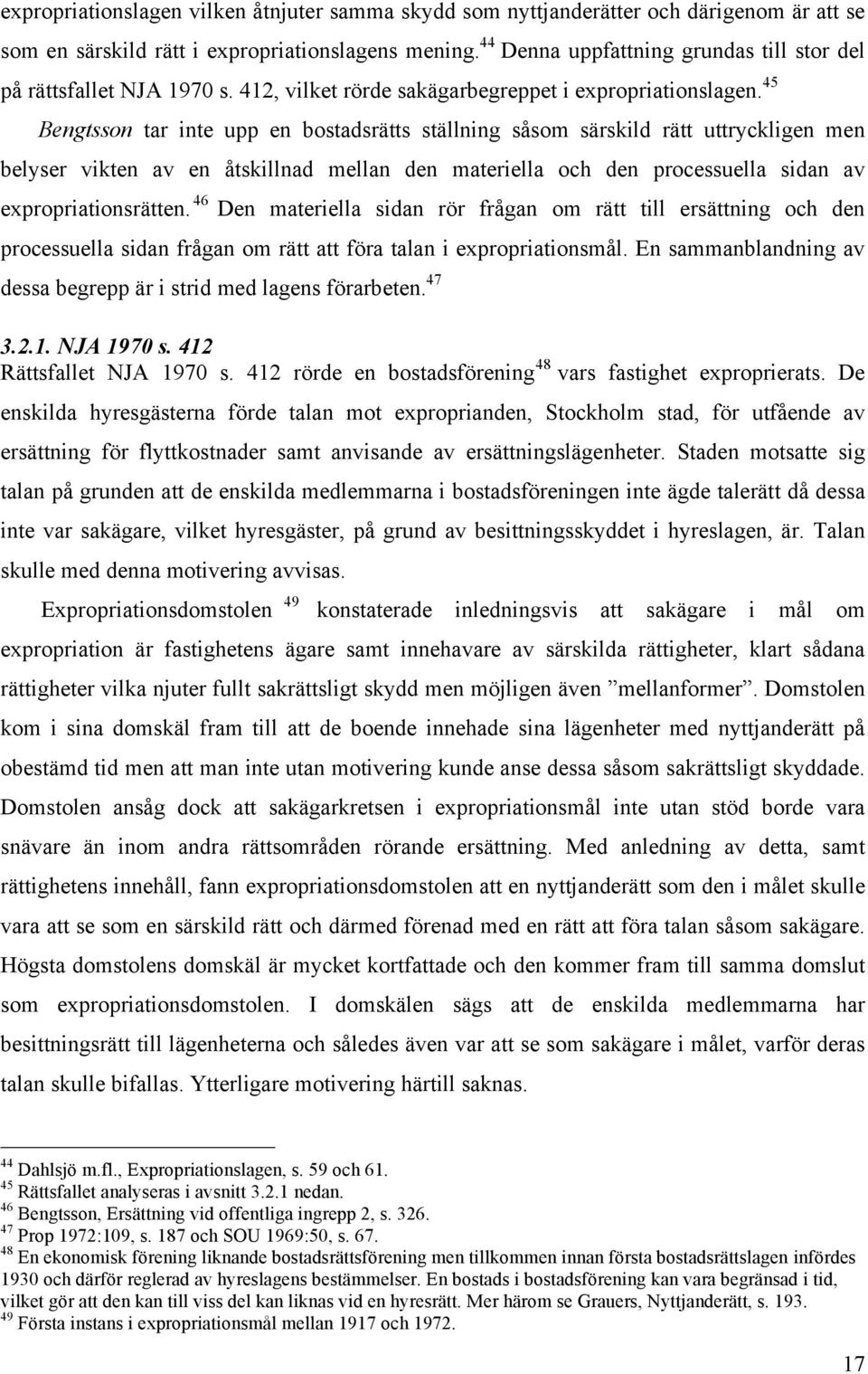 45 Bengtsson tar inte upp en bostadsrätts ställning såsom särskild rätt uttryckligen men belyser vikten av en åtskillnad mellan den materiella och den processuella sidan av expropriationsrätten.