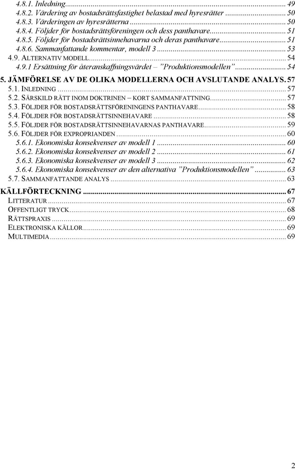 .. 54 5. JÄMFÖRELSE AV DE OLIKA MODELLERNA OCH AVSLUTANDE ANALYS. 57 5.1. INLEDNING... 57 5.2. SÄRSKILD RÄTT INOM DOKTRINEN KORT SAMMANFATTNING... 57 5.3.