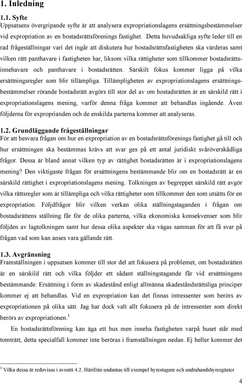 rättigheter som tillkommer bostadsrättsinnehavare och panthavare i bostadsrätten. Särskilt fokus kommer ligga på vilka ersättningsregler som blir tillämpliga.