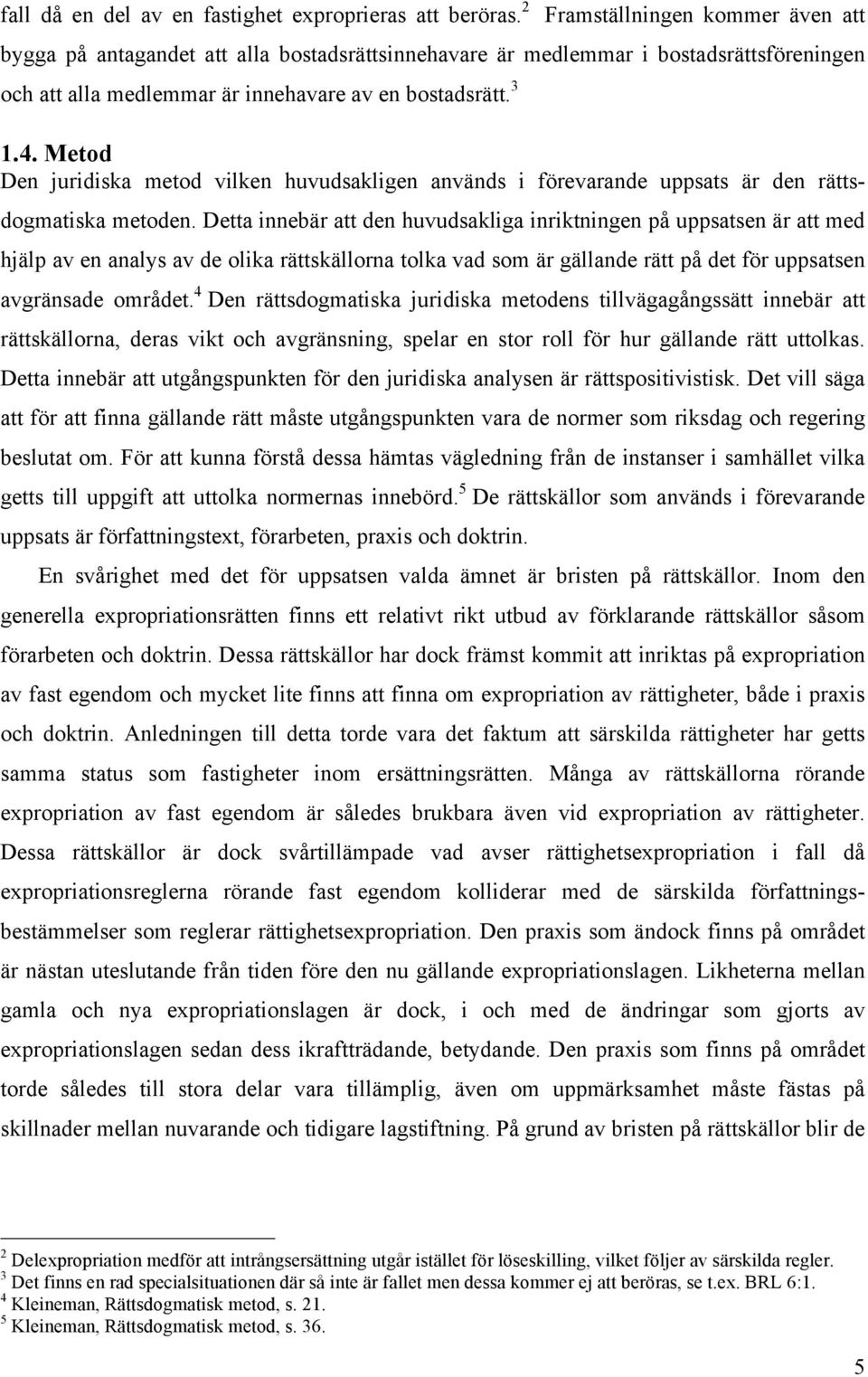 Metod Den juridiska metod vilken huvudsakligen används i förevarande uppsats är den rättsdogmatiska metoden.