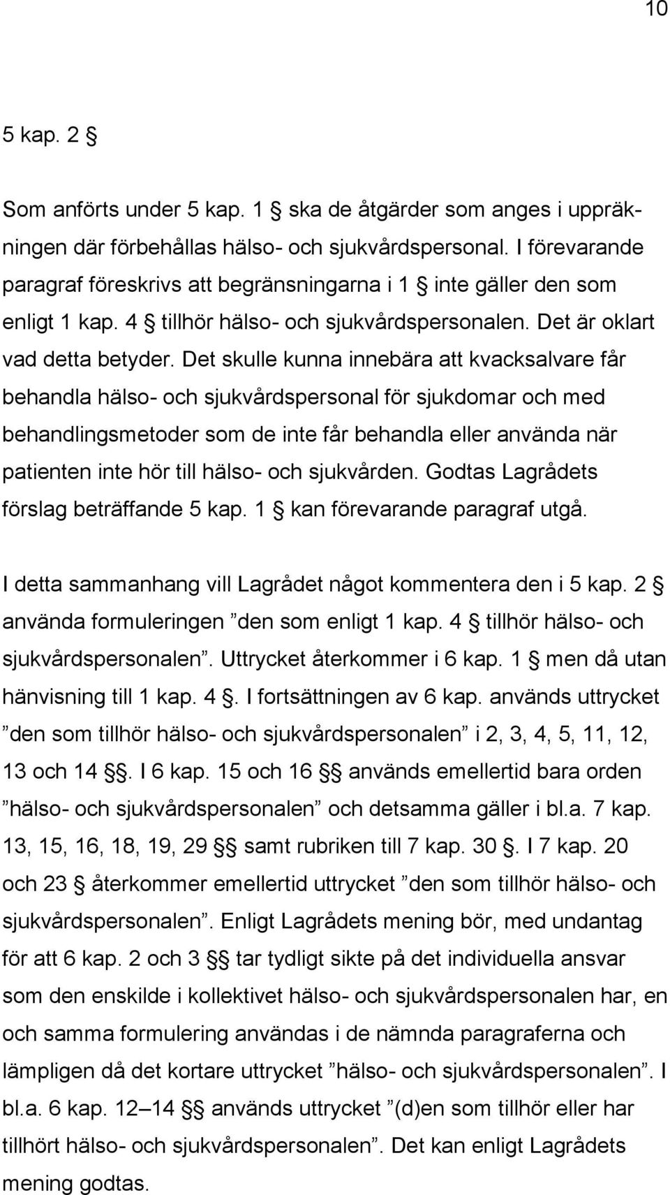 Det skulle kunna innebära att kvacksalvare får behandla hälso- och sjukvårdspersonal för sjukdomar och med behandlingsmetoder som de inte får behandla eller använda när patienten inte hör till hälso-