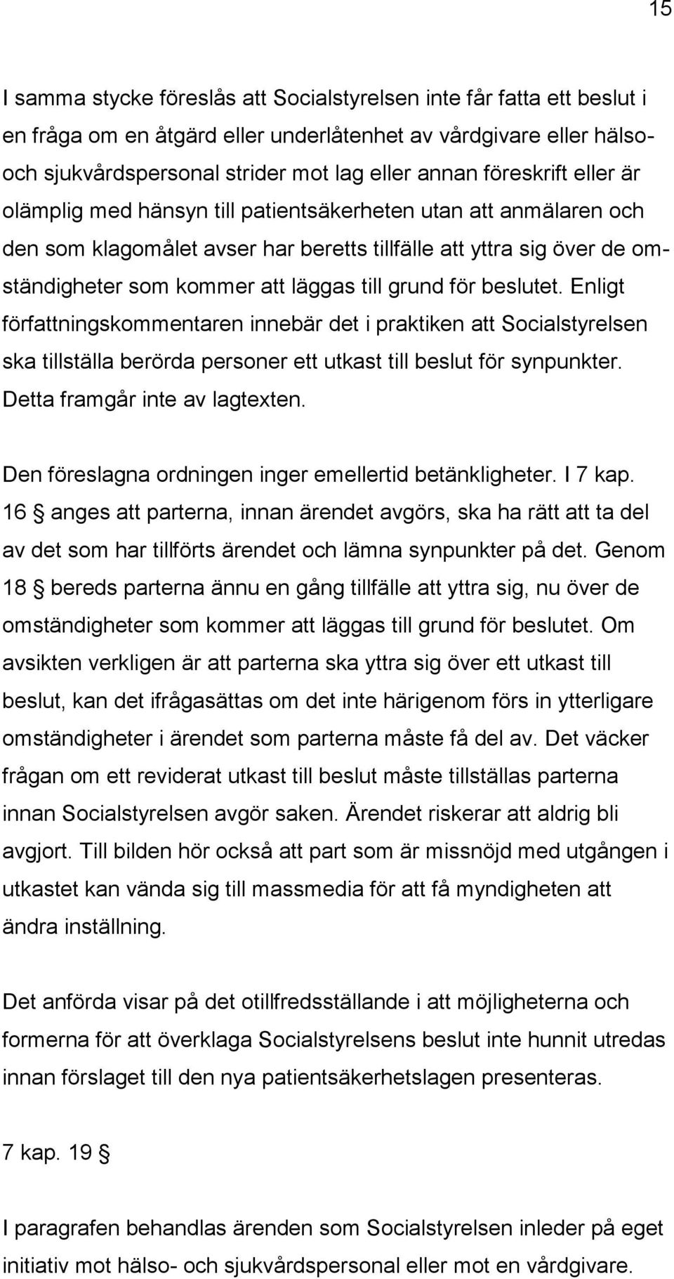 grund för beslutet. Enligt författningskommentaren innebär det i praktiken att Socialstyrelsen ska tillställa berörda personer ett utkast till beslut för synpunkter. Detta framgår inte av lagtexten.