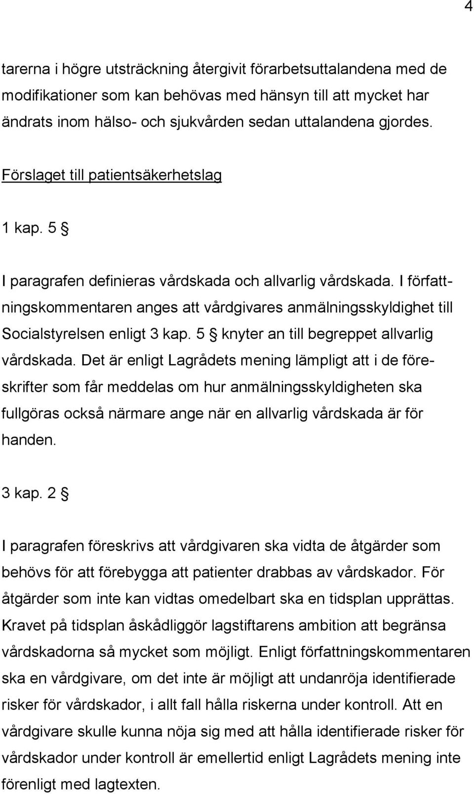 I författningskommentaren anges att vårdgivares anmälningsskyldighet till Socialstyrelsen enligt 3 kap. 5 knyter an till begreppet allvarlig vårdskada.