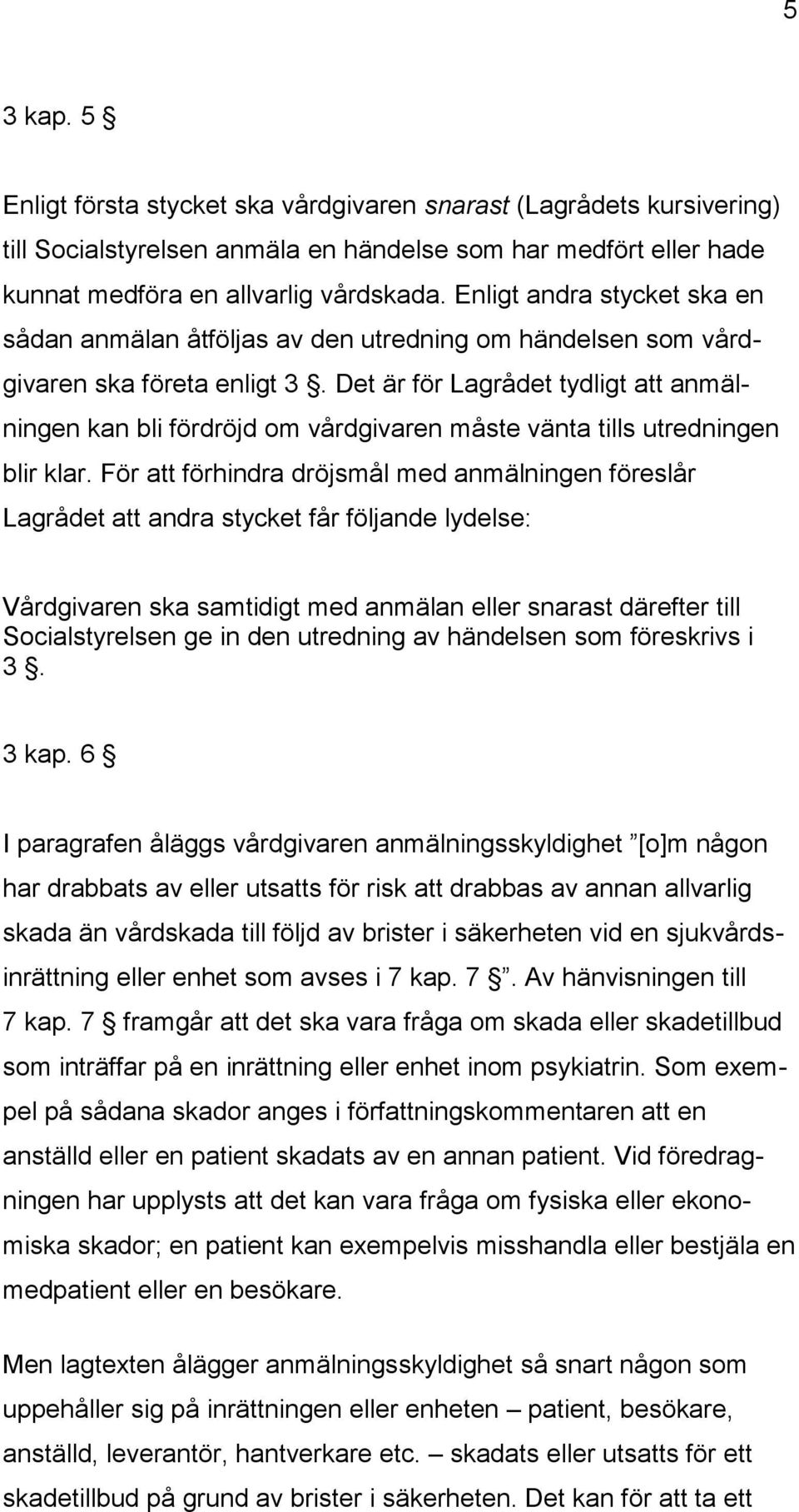 Det är för Lagrådet tydligt att anmälningen kan bli fördröjd om vårdgivaren måste vänta tills utredningen blir klar.