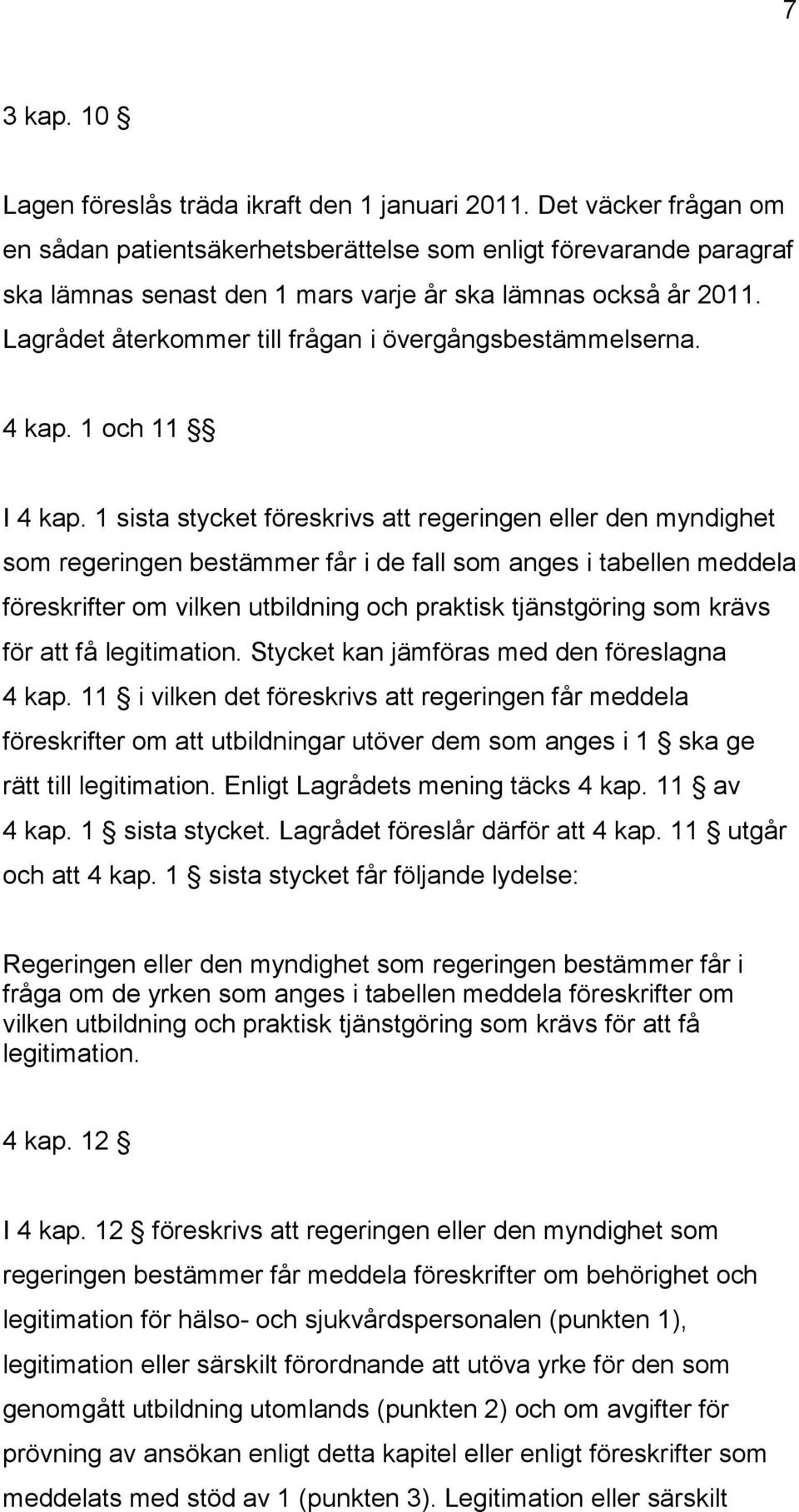 Lagrådet återkommer till frågan i övergångsbestämmelserna. 4 kap. 1 och 11 I 4 kap.