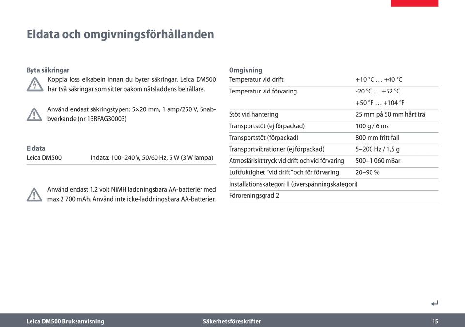 2 volt NiMH laddningsbara AA-batterier med max 2 700 mah. Använd inte icke-laddningsbara AA-batterier.