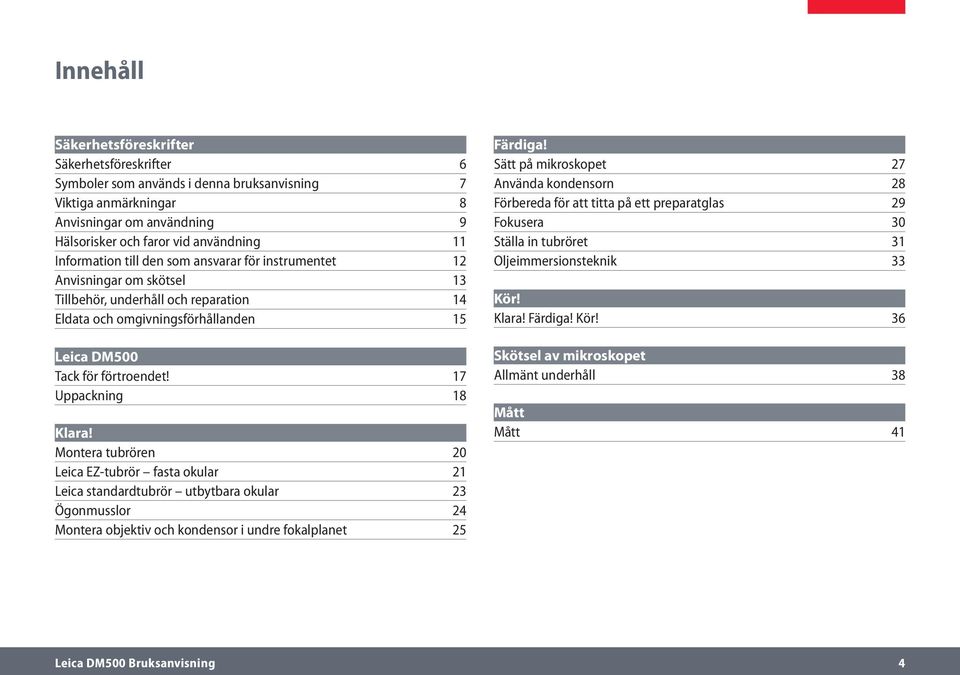 17 Uppackning 18 Klara! Montera tubrören 20 Leica EZ-tubrör fasta okular 21 Leica standardtubrör utbytbara okular 23 Ögonmusslor 24 Montera objektiv och kondensor i undre fokalplanet 25 Färdiga!