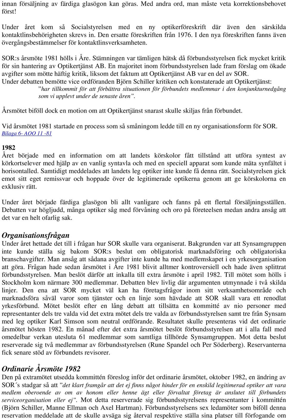 I den nya föreskriften fanns även övergångsbestämmelser för kontaktlinsverksamheten. SOR:s årsmöte 1981 hölls i Åre.