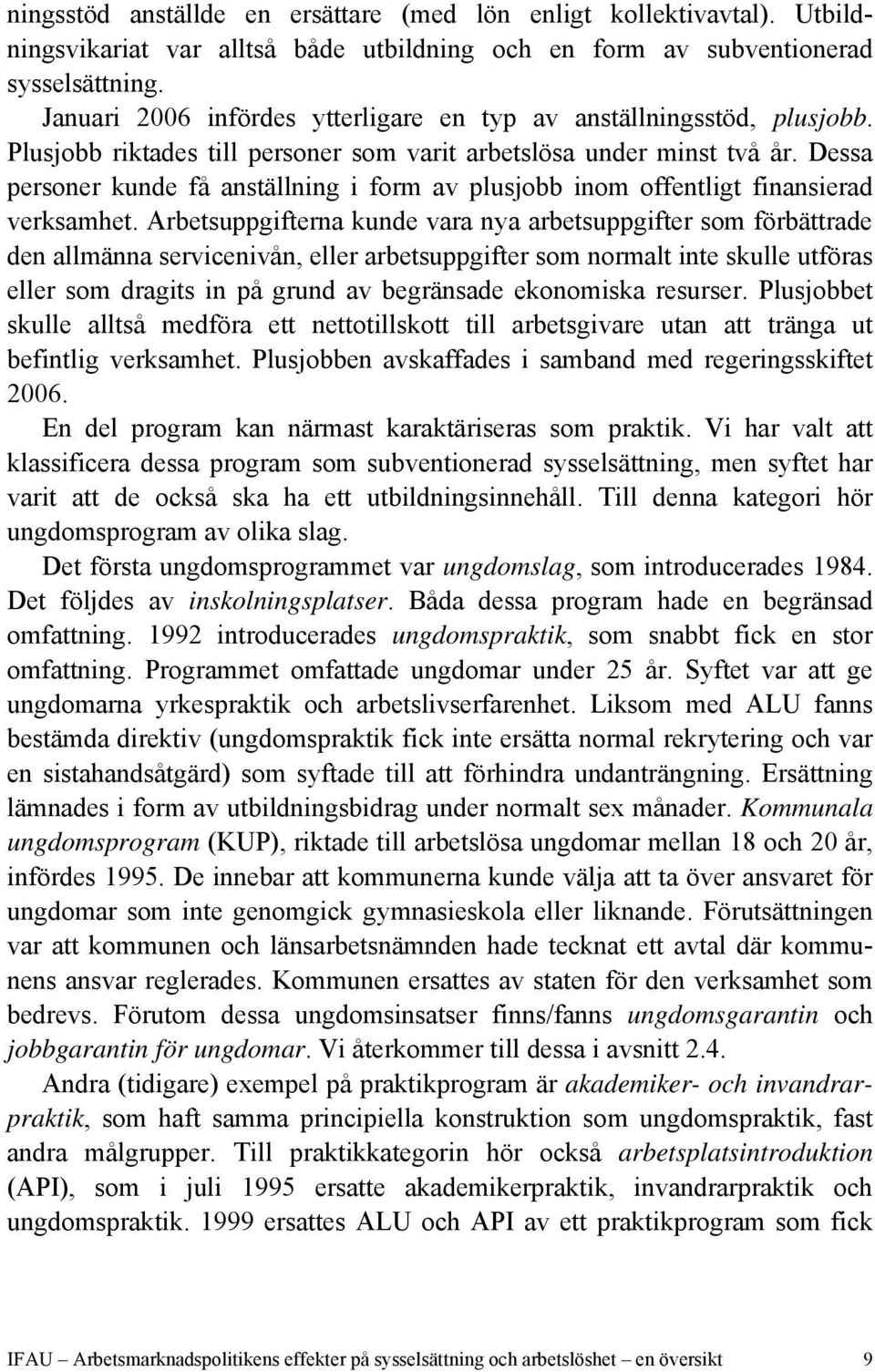 Dessa personer kunde få anställning i form av plusjobb inom offentligt finansierad verksamhet.