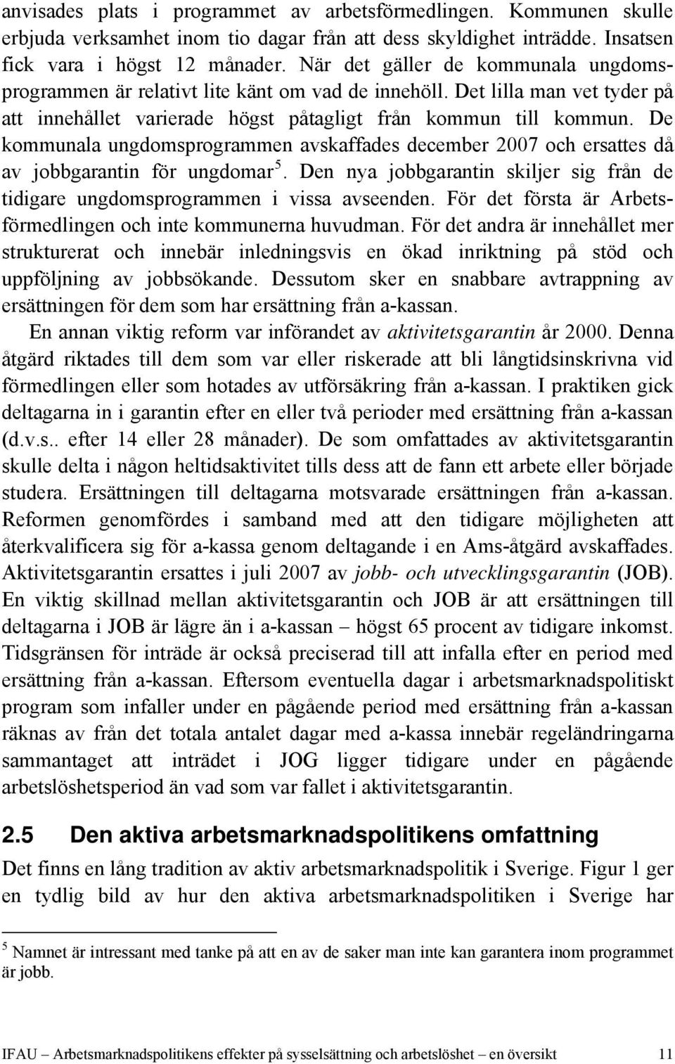 De kommunala ungdomsprogrammen avskaffades december 2007 och ersattes då av jobbgarantin för ungdomar 5. Den nya jobbgarantin skiljer sig från de tidigare ungdomsprogrammen i vissa avseenden.