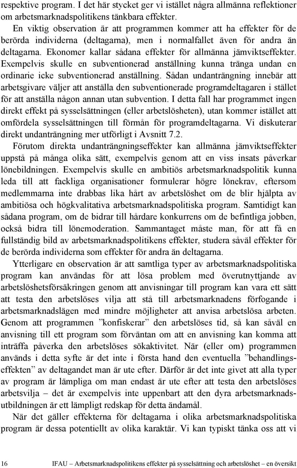 Ekonomer kallar sådana effekter för allmänna jämviktseffekter. Exempelvis skulle en subventionerad anställning kunna tränga undan en ordinarie icke subventionerad anställning.