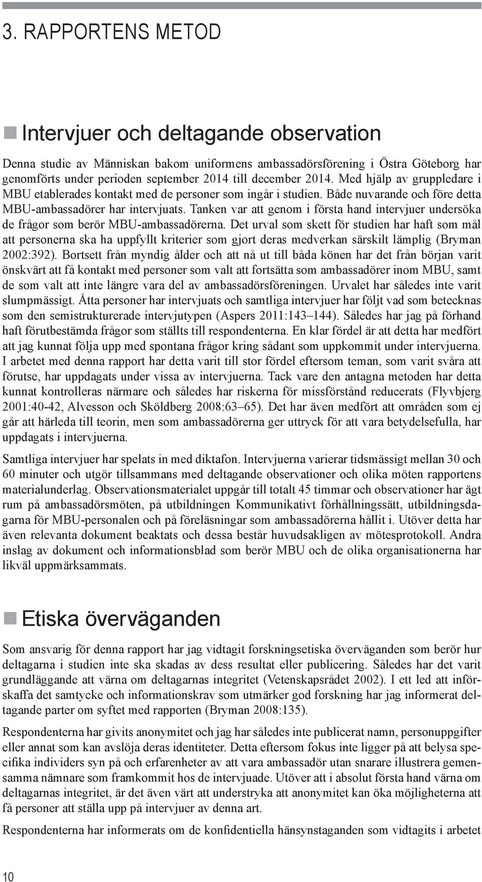 Tanken var att genom i första hand intervjuer undersöka de frågor som berör MBU-ambassadörerna.