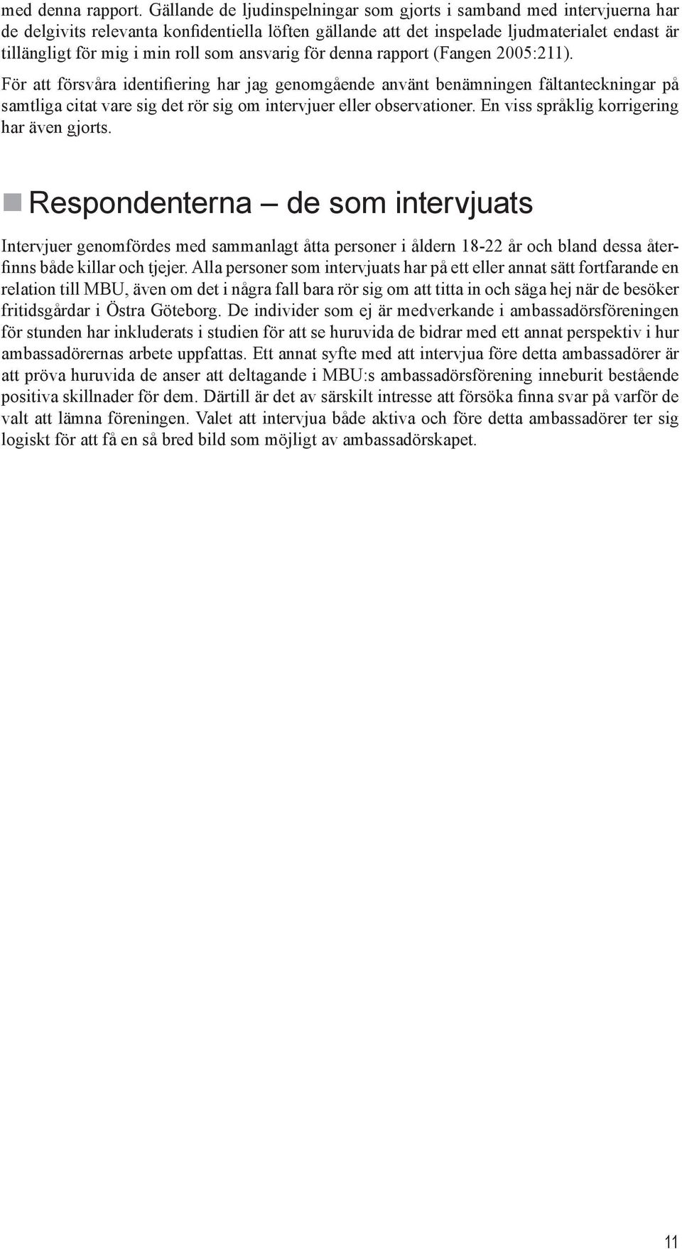 som ansvarig för denna rapport (Fangen 2005:211).