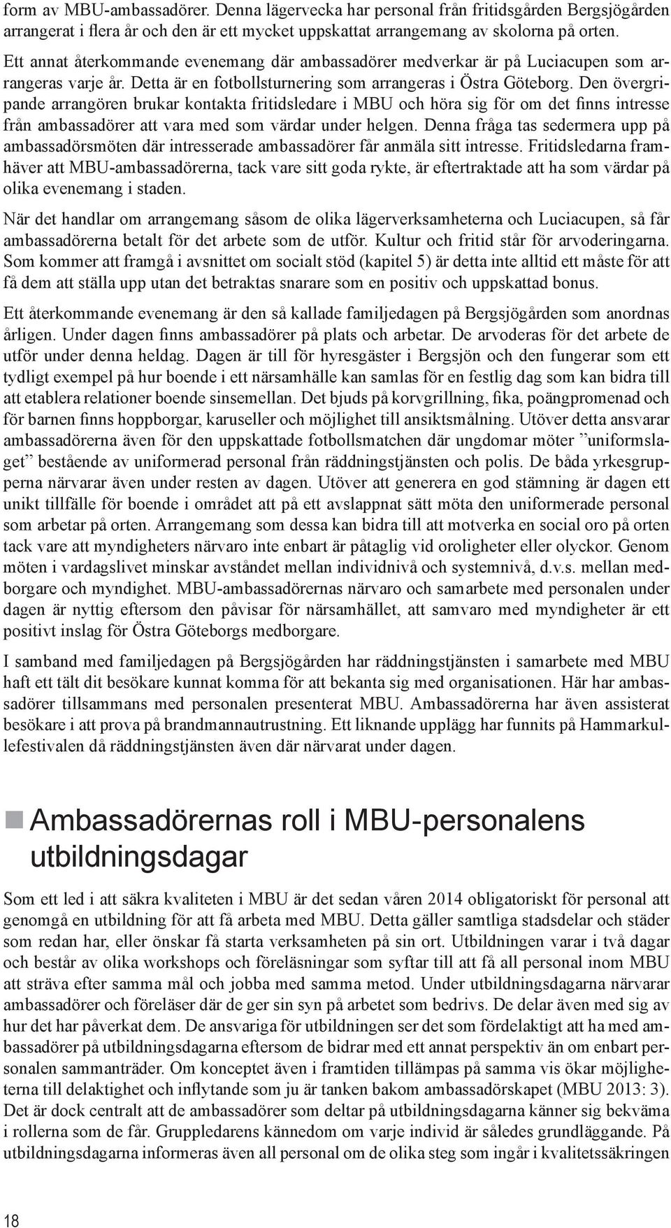 Den övergripande arrangören brukar kontakta fritidsledare i MBU och höra sig för om det finns intresse från ambassadörer att vara med som värdar under helgen.