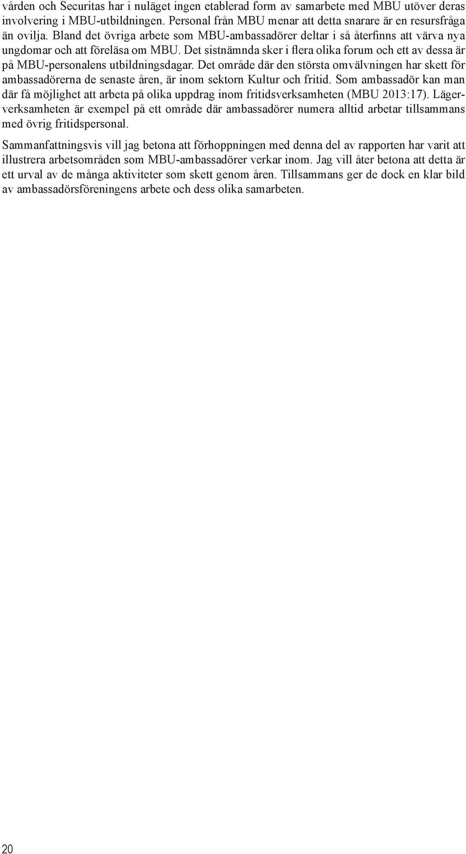 Det sistnämnda sker i flera olika forum och ett av dessa är på MBU-personalens utbildningsdagar.