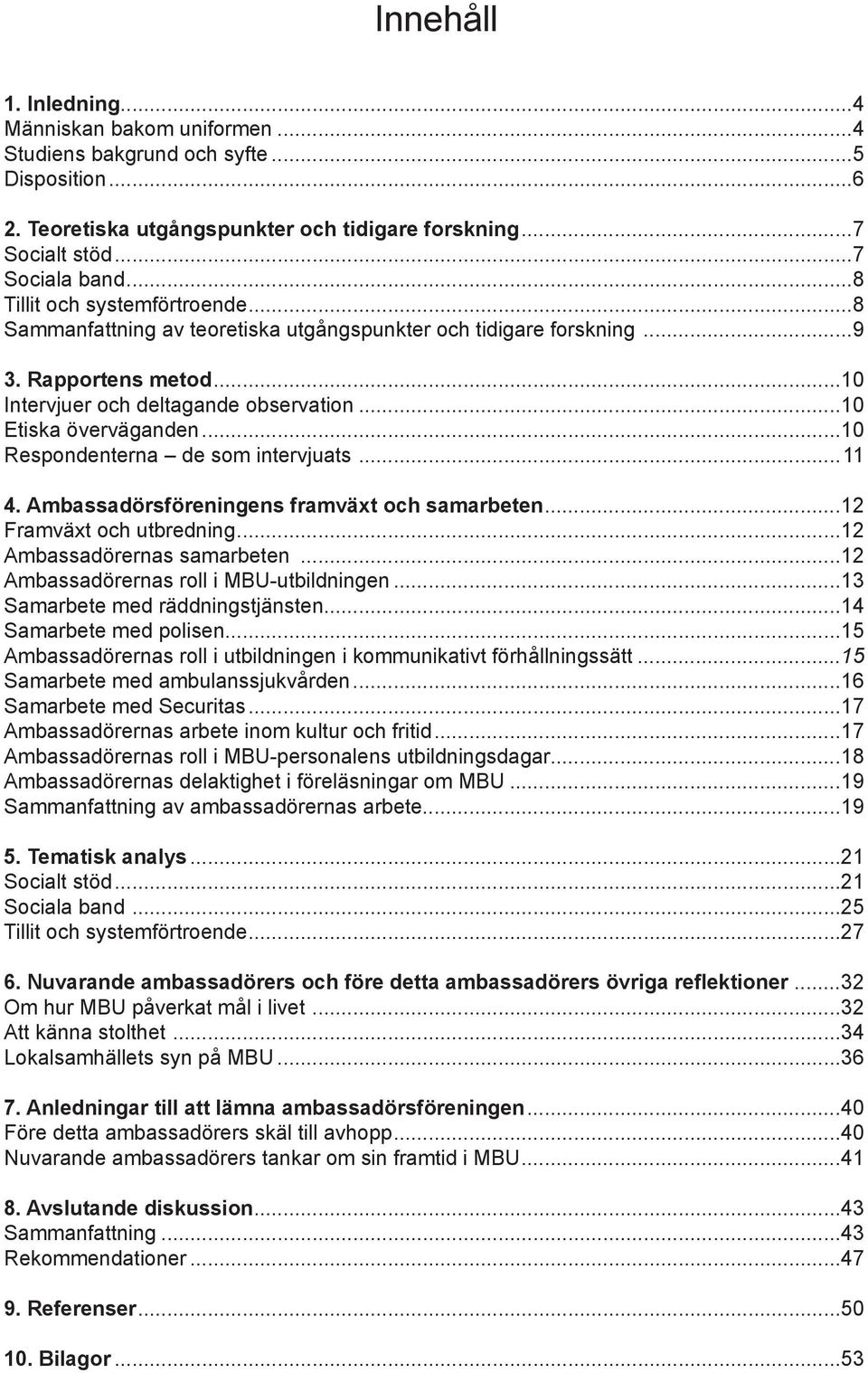 ..10 Respondenterna de som intervjuats...11 4. Ambassadörsföreningens framväxt och samarbeten...12 Framväxt och utbredning...12 Ambassadörernas samarbeten...12 Ambassadörernas roll i MBU-utbildningen.