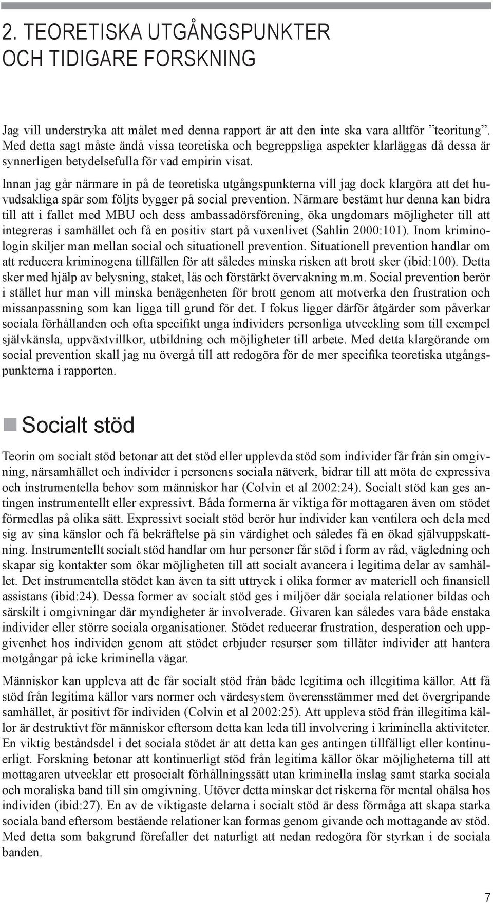 Innan jag går närmare in på de teoretiska utgångspunkterna vill jag dock klargöra att det huvudsakliga spår som följts bygger på social prevention.