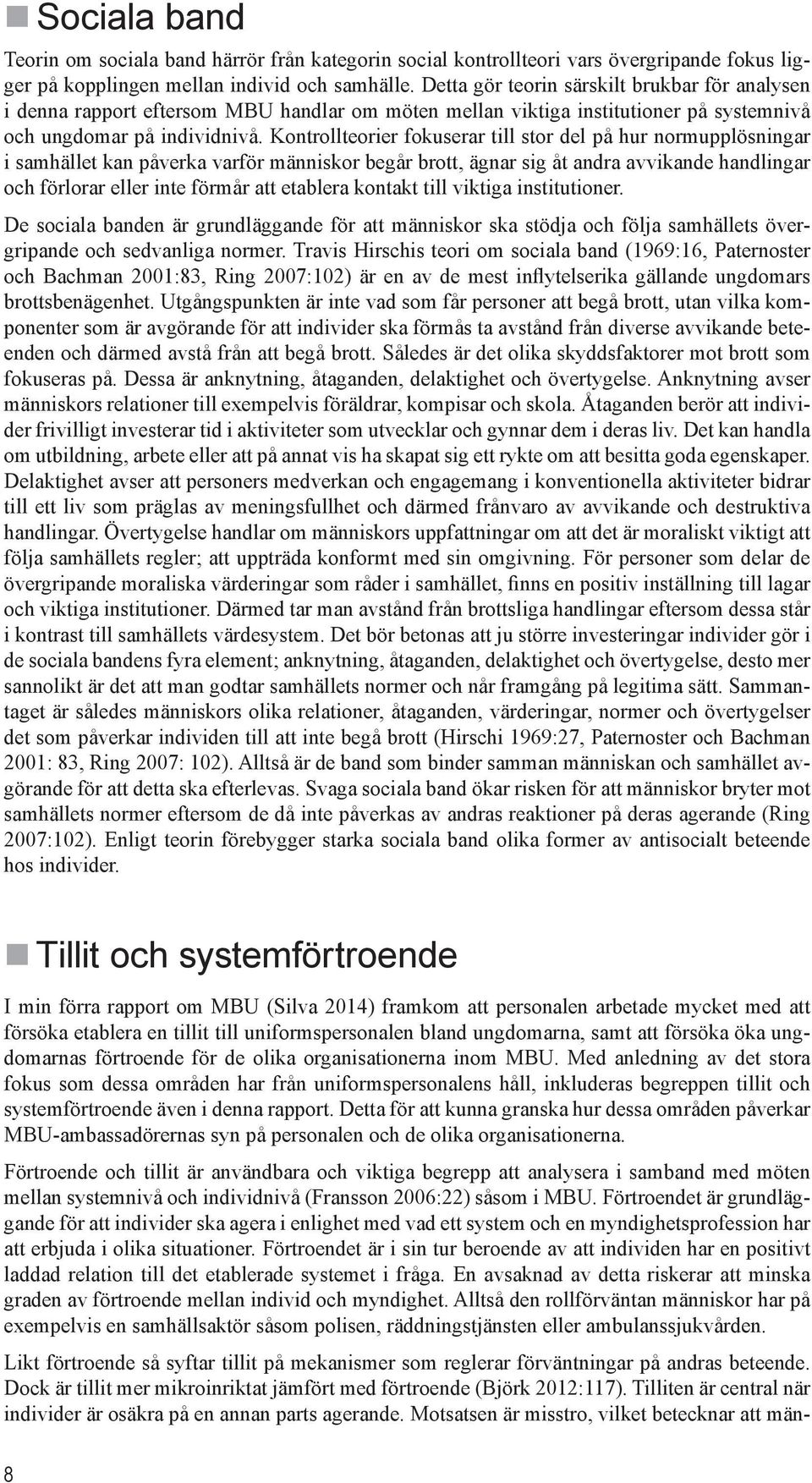 Kontrollteorier fokuserar till stor del på hur normupplösningar i samhället kan påverka varför människor begår brott, ägnar sig åt andra avvikande handlingar och förlorar eller inte förmår att