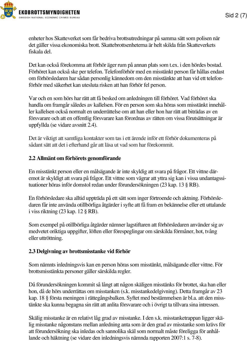 Telefonförhör med en misstänkt person får hållas endast om förhörsledaren har sådan personlig kännedom om den misstänkte att han vid ett telefonförhör med säkerhet kan utesluta risken att han förhör