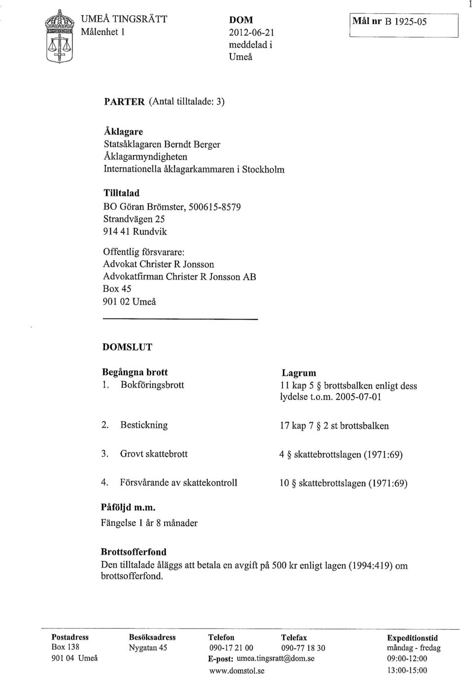 Begångna brott 1. Bok förings brott Lagrum 11 kap 5 brottsbalken enligt dess lydelse t.o.m. 2005-07-01 2. Bes tic k ning 3. G r o v t skattebrott 4.